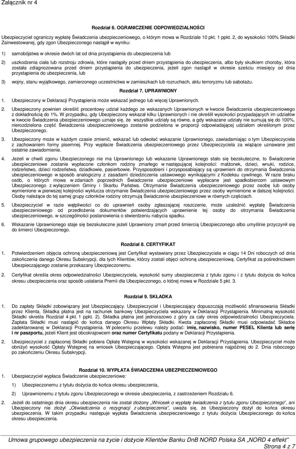 rozstroju zdrowia, które nastąpiły przed dniem przystąpienia do ubezpieczenia, albo były skutkiem choroby, która została zdiagnozowana przed dniem przystąpienia do ubezpieczenia, jeżeli zgon nastąpił