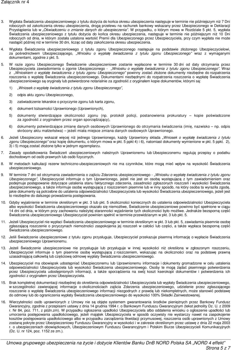 5, wypłata Świadczenia ubezpieczeniowego z tytułu dożycia do końca okresu ubezpieczenia, następuje w terminie nie późniejszym niż 10 Dni roboczych od dnia, w którym została ustalona wartość Premii