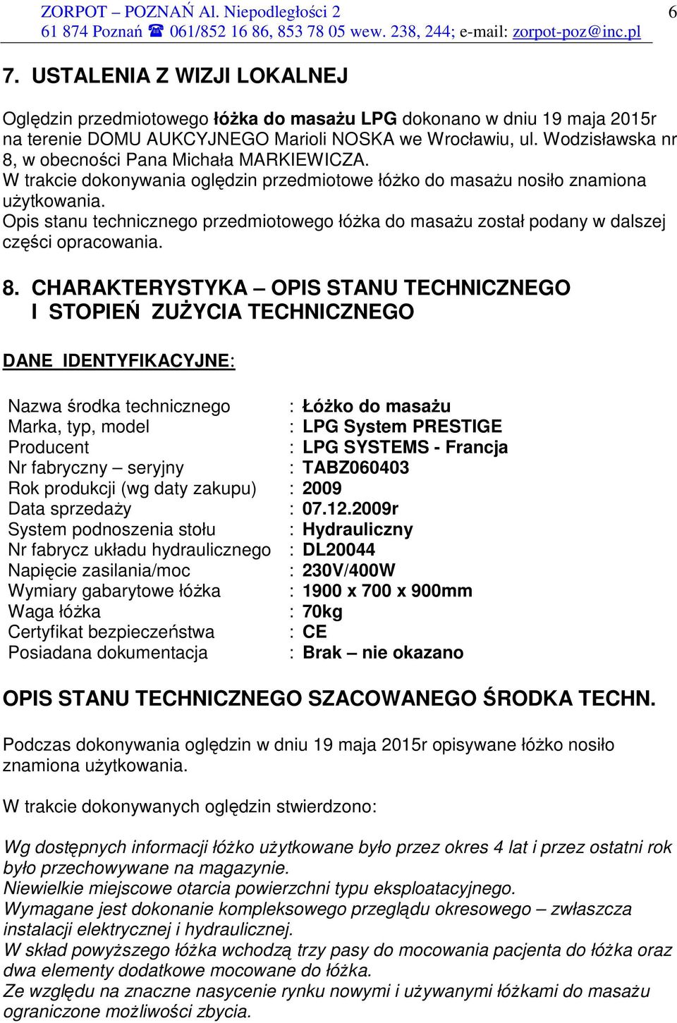 Opis stanu technicznego przedmiotowego łóŝka do masaŝu został podany w dalszej części opracowania. 8.