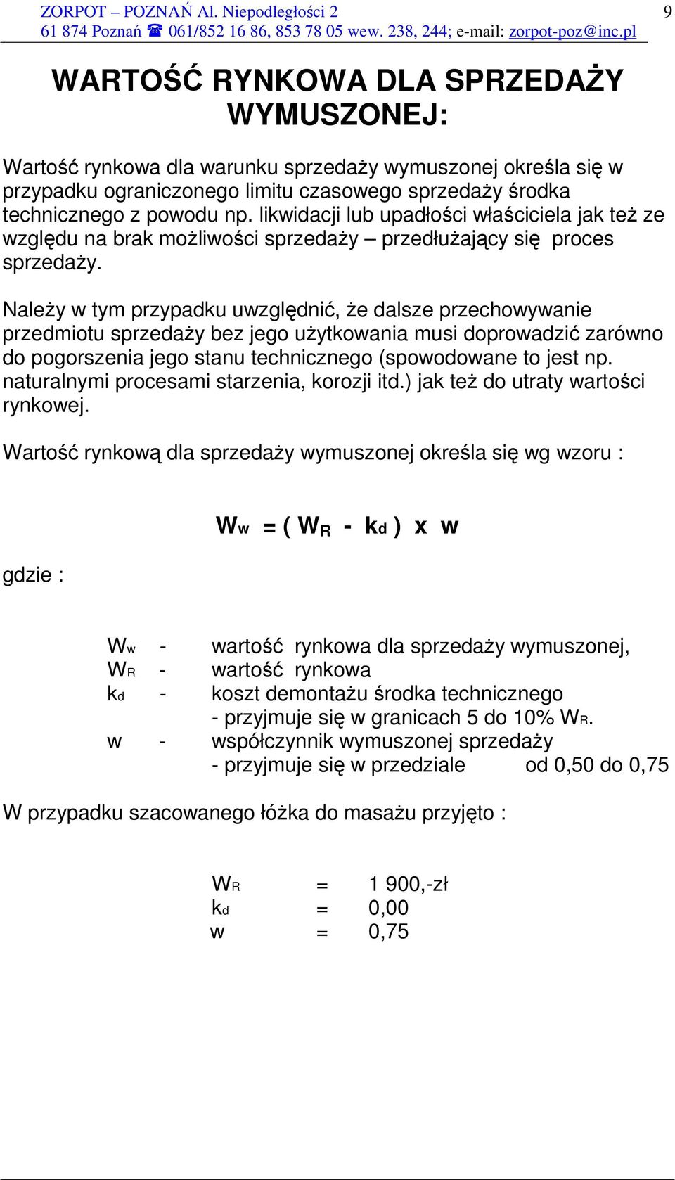 NaleŜy w tym przypadku uwzględnić, Ŝe dalsze przechowywanie przedmiotu sprzedaŝy bez jego uŝytkowania musi doprowadzić zarówno do pogorszenia jego stanu technicznego (spowodowane to jest np.