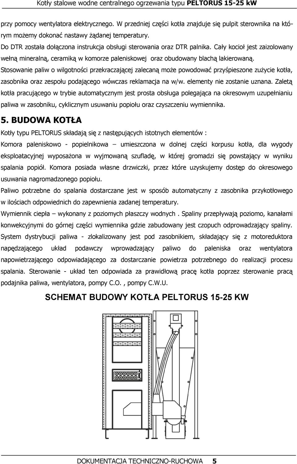Stosowanie paliw o wilgotności przekraczającej zalecaną może powodować przyśpieszone zużycie kotła, zasobnika oraz zespołu podającego wówczas reklamacja na w/w. elementy nie zostanie uznana.
