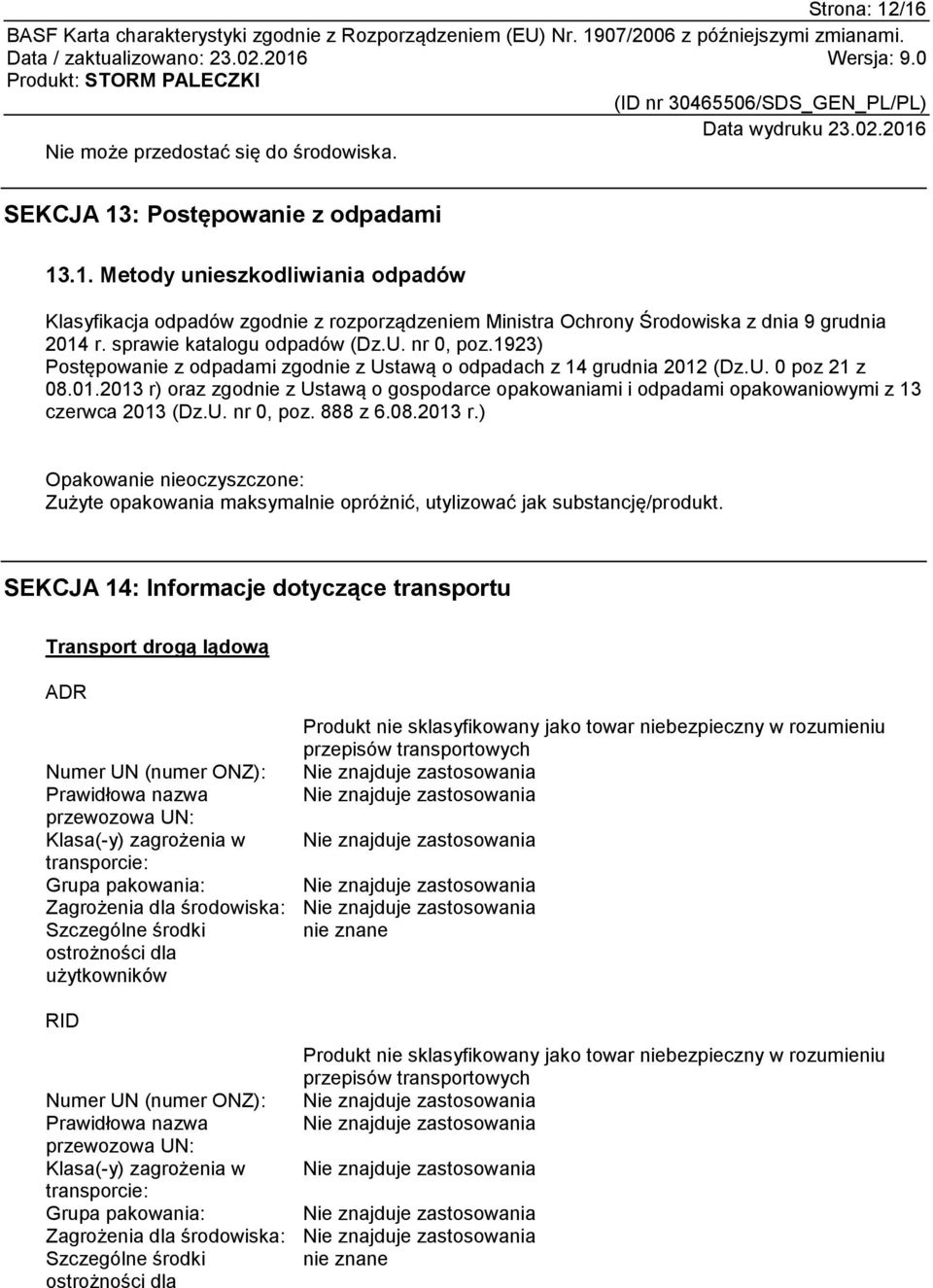 (Dz.U. 0 poz 21 z 08.01.2013 r) oraz zgodnie z Ustawą o gospodarce opakowaniami i odpadami opakowaniowymi z 13 czerwca 2013 (Dz.U. nr 0, poz. 888 z 6.08.2013 r.) Opakowanie nieoczyszczone: Zużyte opakowania maksymalnie opróżnić, utylizować jak substancję/produkt.