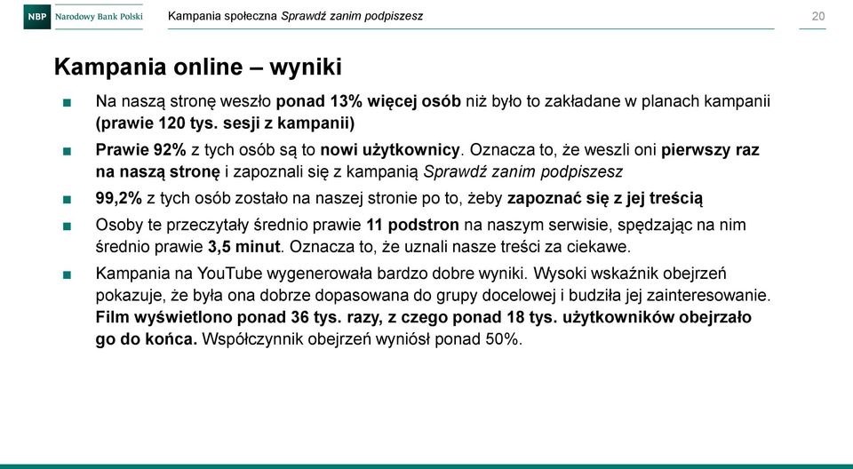 Oznacza to, że weszli oni pierwszy raz na naszą stronę i zapoznali się z kampanią Sprawdź zanim podpiszesz 99,2% z tych osób zostało na naszej stronie po to, żeby zapoznać się z jej treścią Osoby te