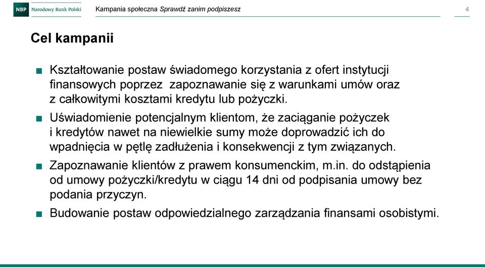 Uświadomienie potencjalnym klientom, że zaciąganie pożyczek i kredytów nawet na niewielkie sumy może doprowadzić ich do wpadnięcia w pętlę zadłużenia i