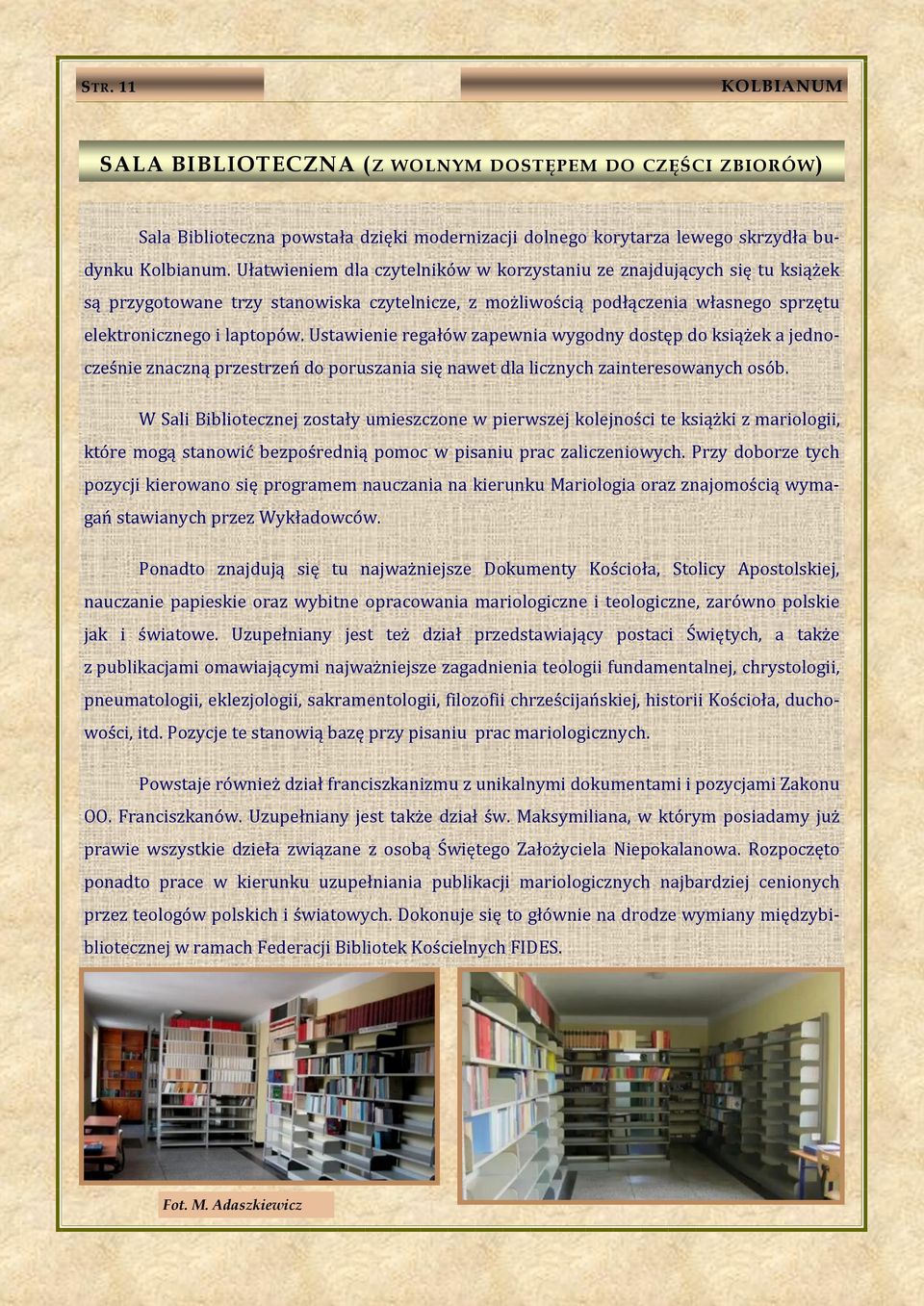 Ustawienie regałów zapewnia wygodny dostęp do książek a jednocześnie znaczną przestrzeń do poruszania się nawet dla licznych zainteresowanych osób.