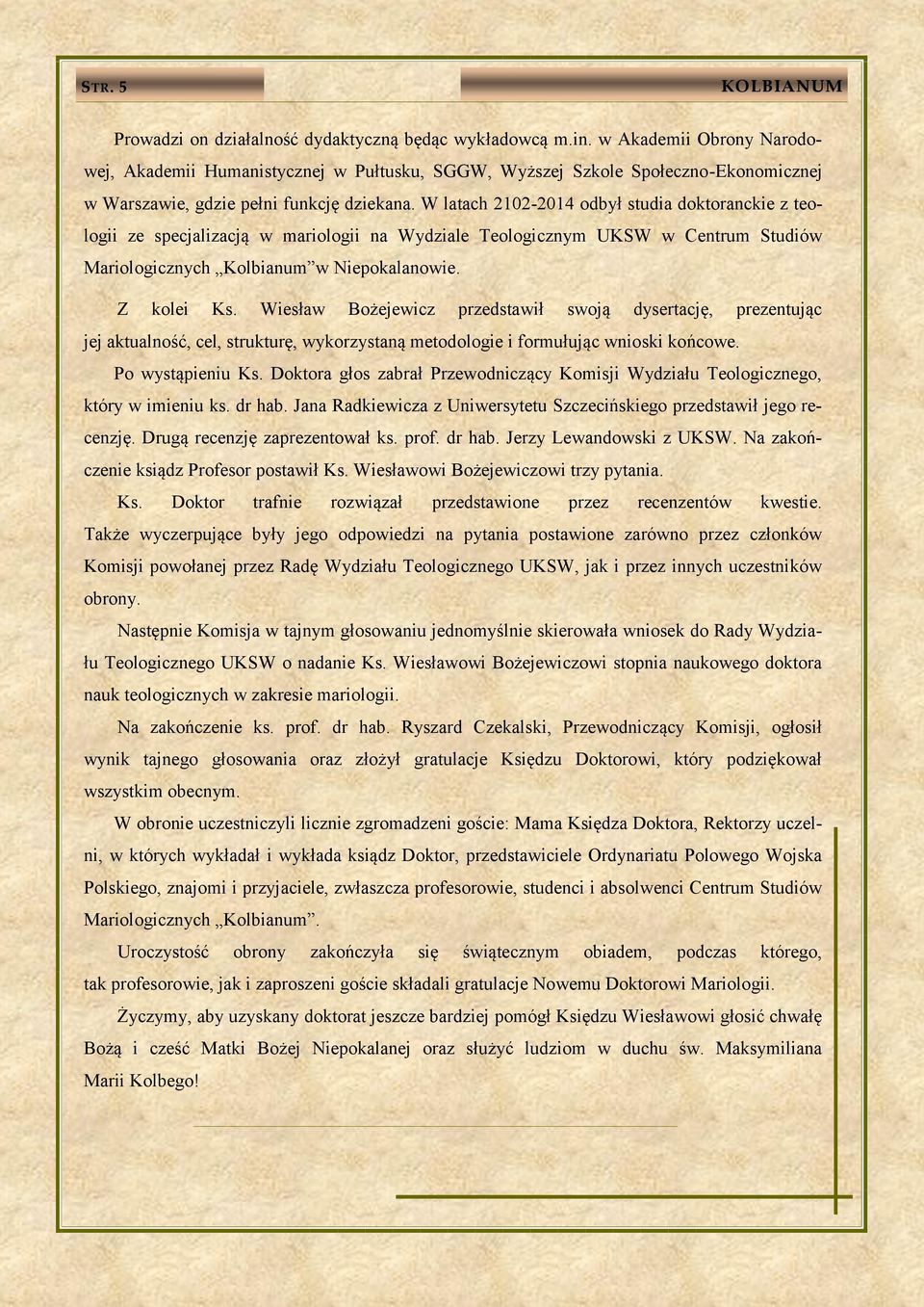 W latach 2102-2014 odbył studia doktoranckie z teologii ze specjalizacją w mariologii na Wydziale Teologicznym UKSW w Centrum Studiów Mariologicznych Kolbianum w Niepokalanowie. Z kolei Ks.
