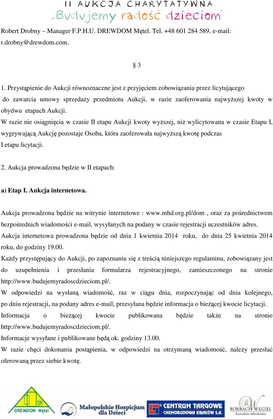 W razie nie osiągnięcia w czasie II etapu Aukcji kwoty wyższej, niż wylicytowana w czasie Etapu I, wygrywającą Aukcję pozostaje Osoba, która zaoferowała najwyższą kwotę podczas I etapu licytacji. 2.
