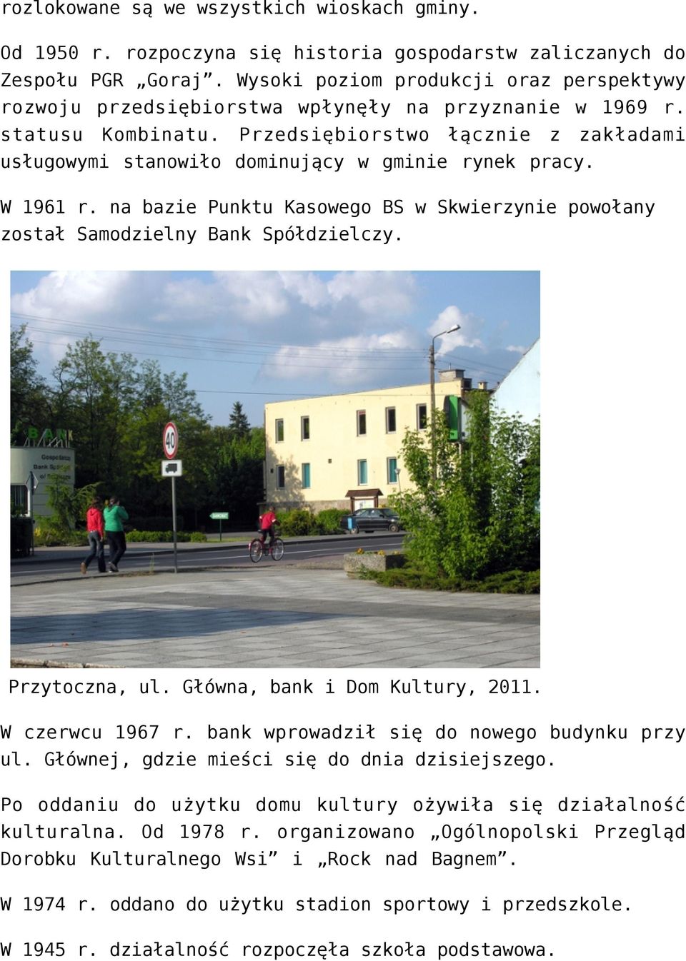 Przedsiębiorstwo łącznie z zakładami usługowymi stanowiło dominujący w gminie rynek pracy. W 1961 r. na bazie Punktu Kasowego BS w Skwierzynie powołany został Samodzielny Bank Spółdzielczy.