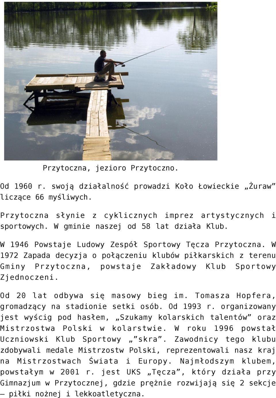 W 1972 Zapada decyzja o połączeniu klubów piłkarskich z terenu Gminy Przytoczna, powstaje Zakładowy Klub Sportowy Zjednoczeni. Od 20 lat odbywa się masowy bieg im.