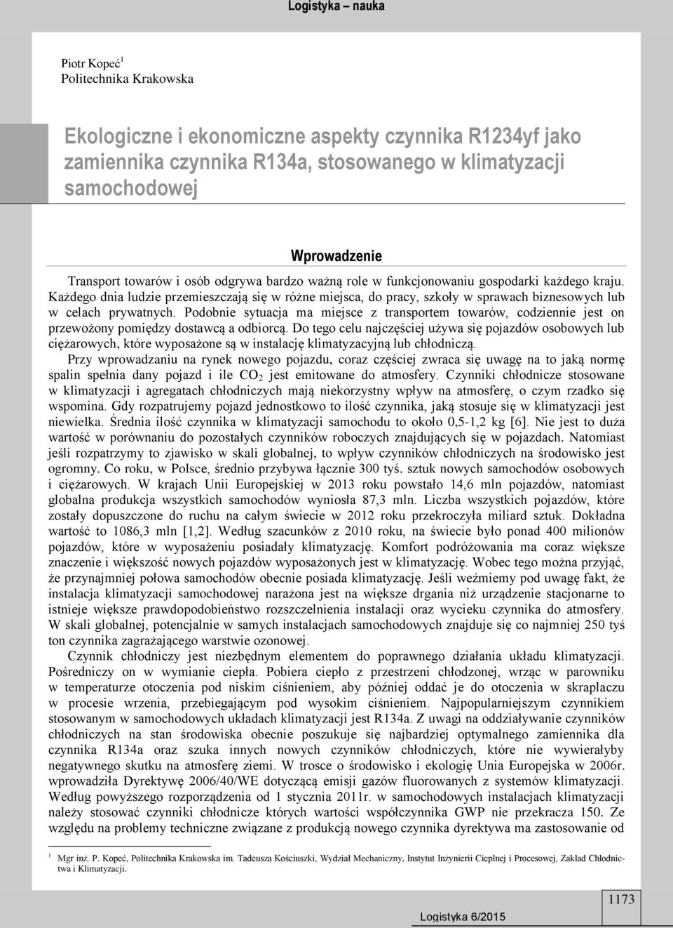 Podobnie sytuacja ma miejsce z transportem towarów, codziennie jest on przewożony pomiędzy dostawcą a odbiorcą.