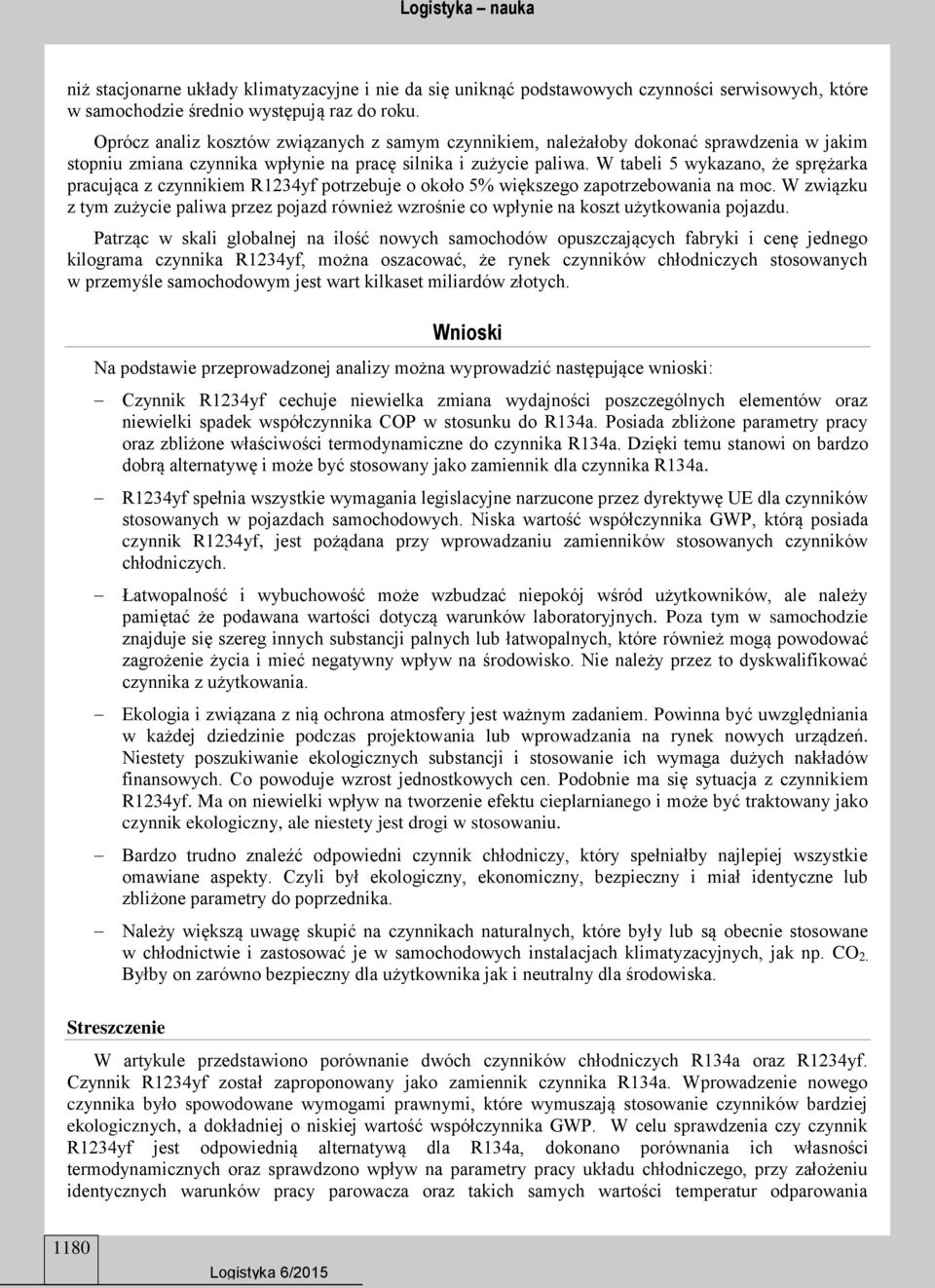 W tabeli 5 wykazano, że sprężarka pracująca z czynnikiem R1234yf potrzebuje o około 5% większego zapotrzebowania na moc.