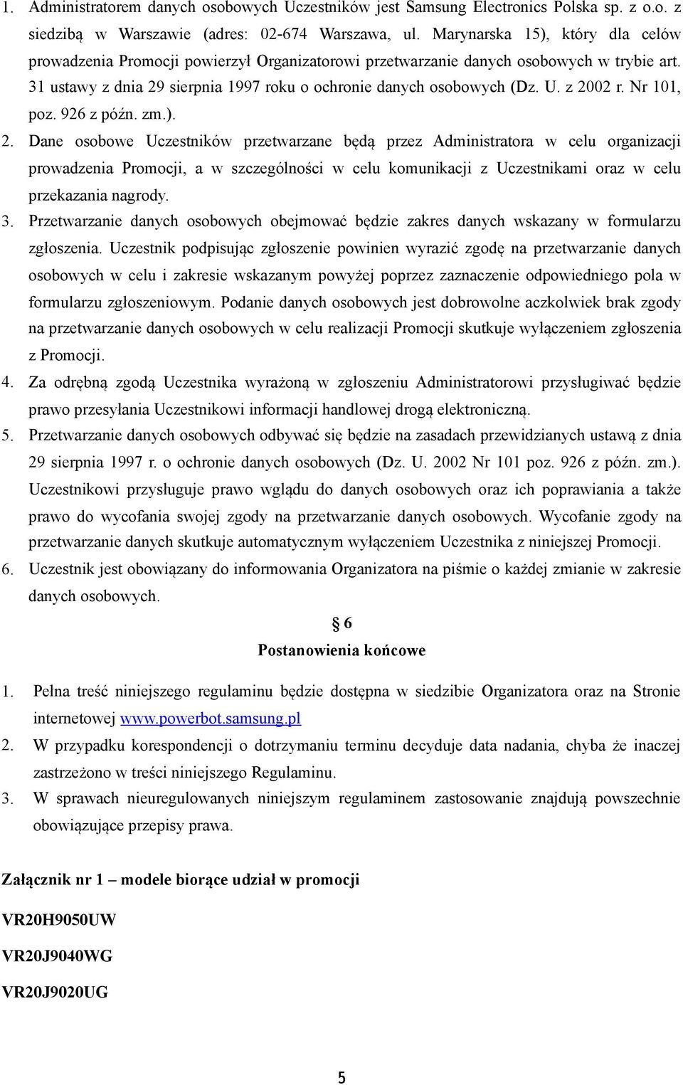 z 2002 r. Nr 101, poz. 926 z późn. zm.). 2. Dane osobowe Uczestników przetwarzane będą przez Administratora w celu organizacji prowadzenia Promocji, a w szczególności w celu komunikacji z Uczestnikami oraz w celu przekazania nagrody.