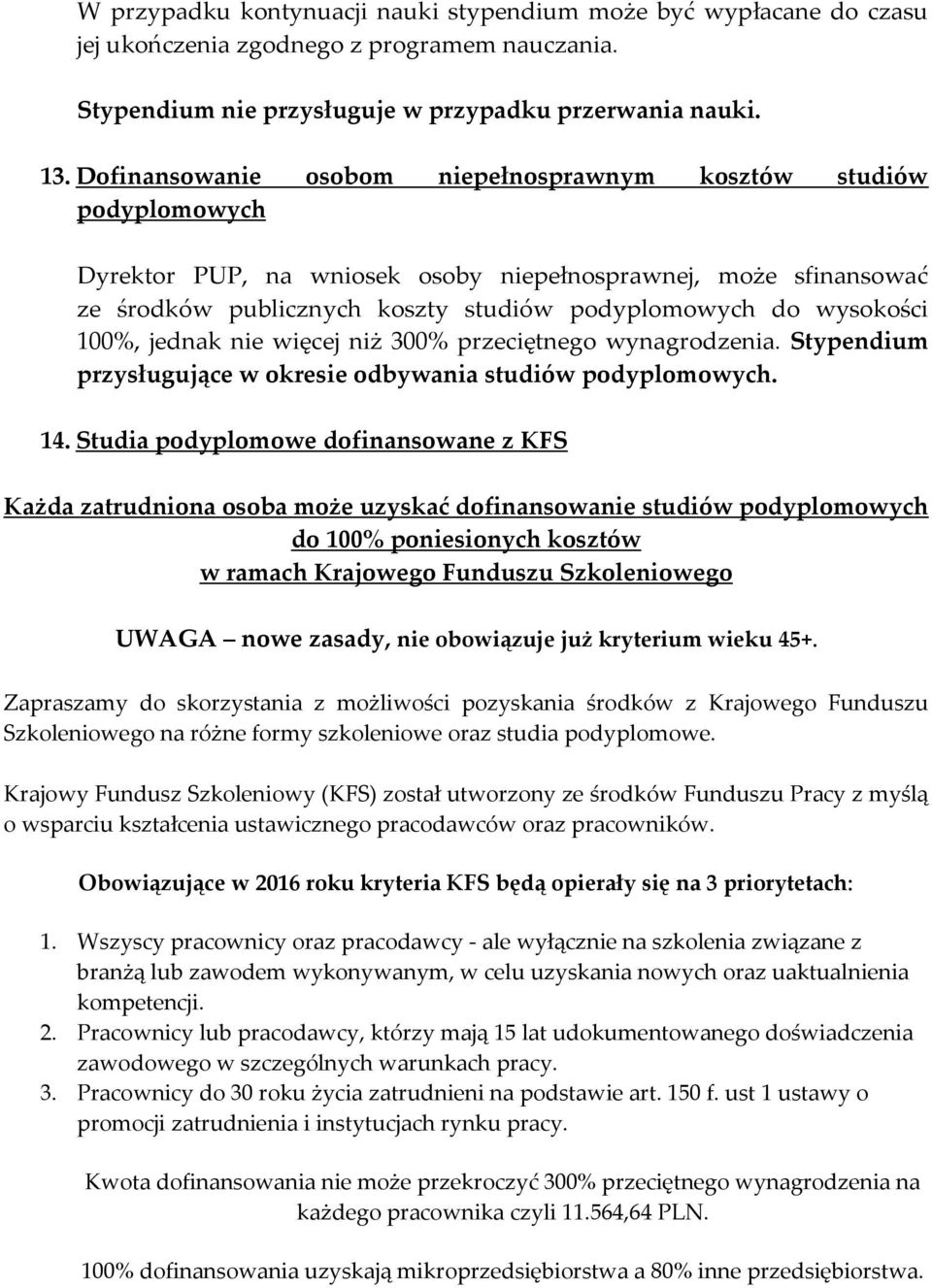 100%, jednak nie więcej niż 300% przeciętnego wynagrodzenia. Stypendium przysługujące w okresie odbywania studiów podyplomowych. 14.