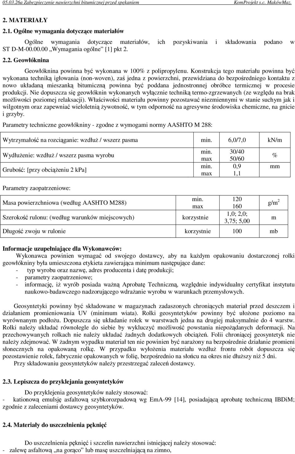 poddana jednostronnej obróbce termicznej w procesie produkcji. Nie dopuszcza się geowłóknin wykonanych wyłącznie techniką termo-zgrzewanych (ze względu na brak moŝliwości poziomej relaksacji).