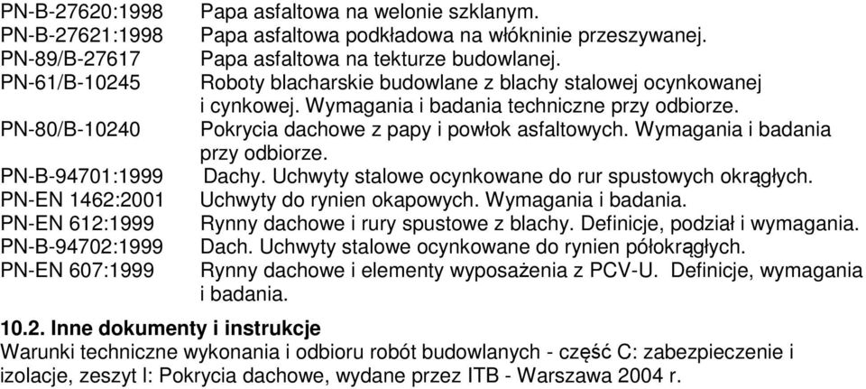 Wymagania i badania techniczne przy odbiorze. Pokrycia dachowe z papy i powłok asfaltowych. Wymagania i badania przy odbiorze. Dachy. Uchwyty stalowe ocynkowane do rur spustowych okrągłych.