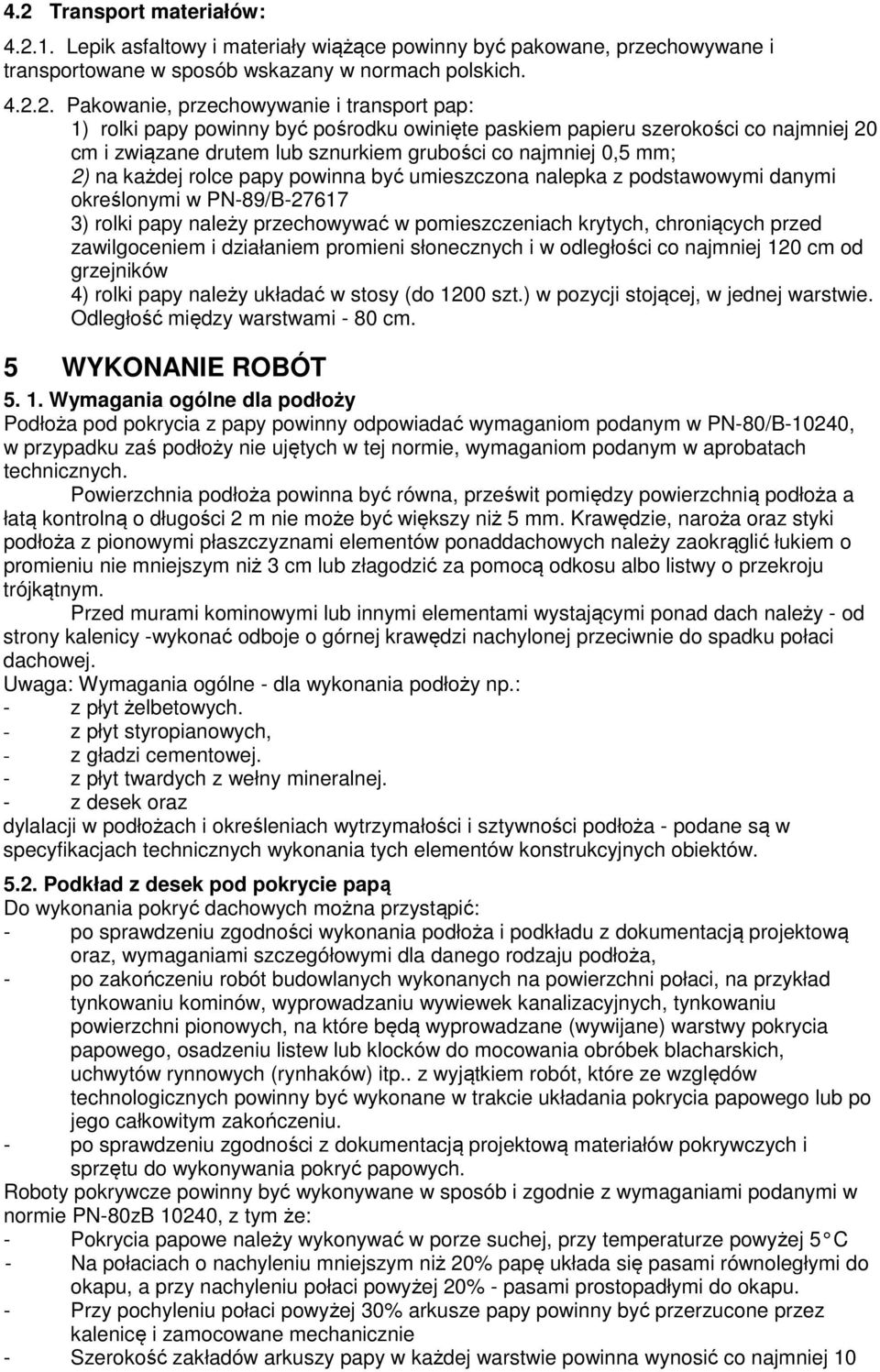 być umieszczona nalepka z podstawowymi danymi określonymi w PN-89/B-27617 3) rolki papy należy przechowywać w pomieszczeniach krytych, chroniących przed zawilgoceniem i działaniem promieni