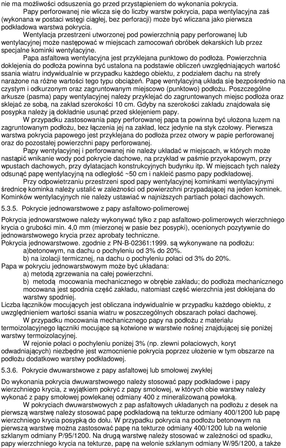 Wentylacja przestrzeni utworzonej pod powierzchnią papy perforowanej lub wentylacyjnej może następować w miejscach zamocowań obróbek dekarskich lub przez specjalne kominki wentylacyjne.