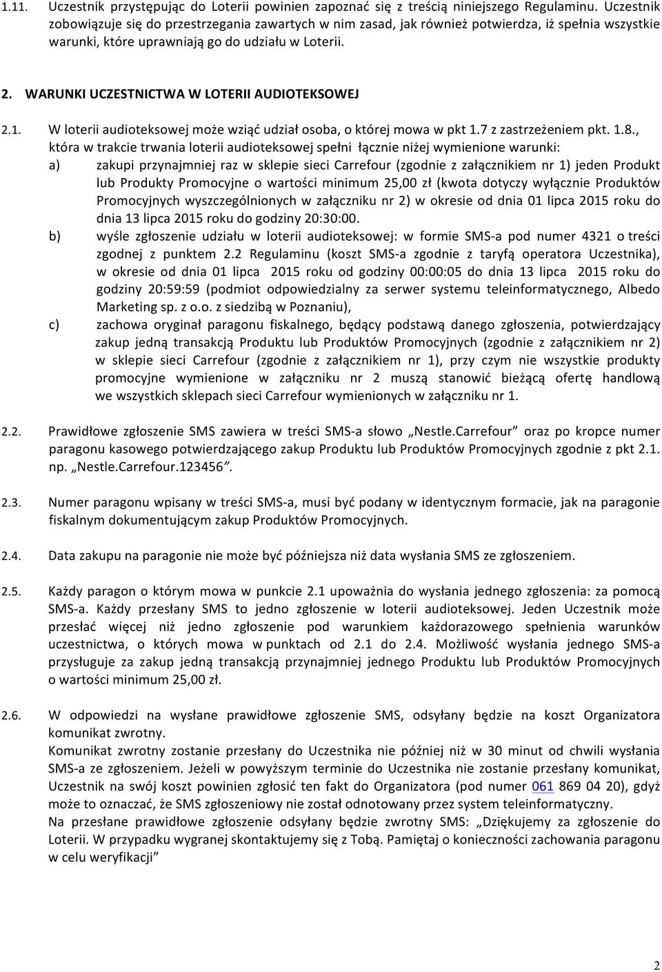 WARUNKI UCZESTNICTWA W LOTERII AUDIOTEKSOWEJ 2.1. W loterii audioteksowej może wziąć udział osoba, o której mowa w pkt 1.7 z zastrzeżeniem pkt. 1.8.