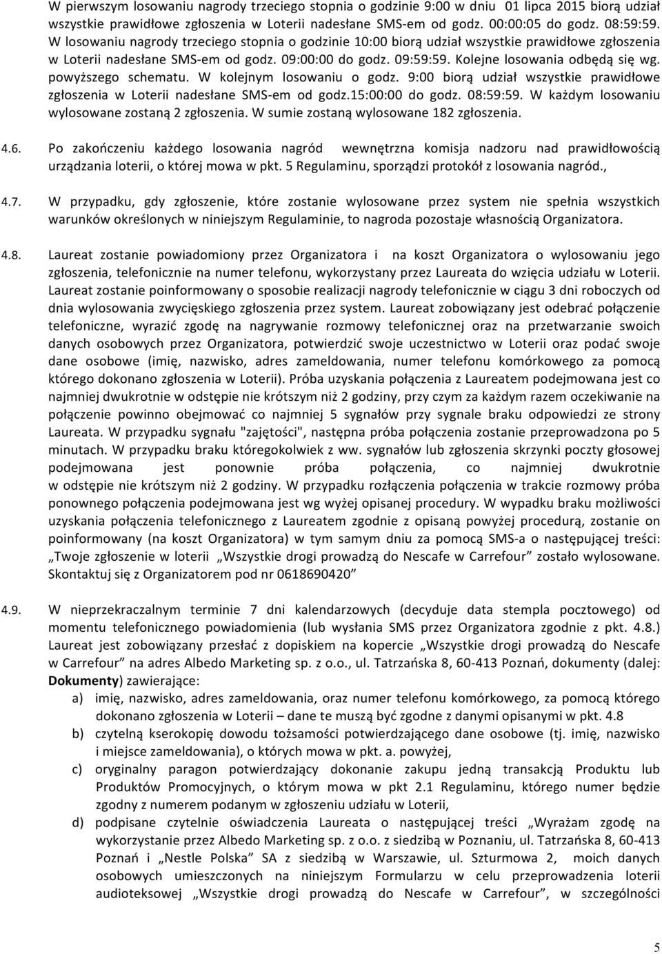 powyższego schematu. W kolejnym losowaniu o godz. 9:00 biorą udział wszystkie prawidłowe zgłoszenia w Loterii nadesłane SMS- em od godz.15:00:00 do godz. 08:59:59.