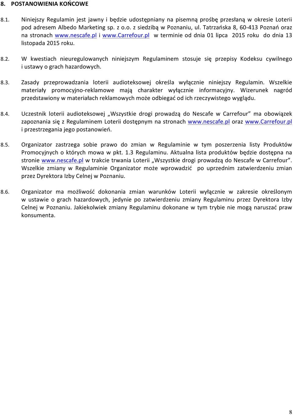 15 roku do dnia 13 listopada 2015 roku. 8.2. W kwestiach nieuregulowanych niniejszym Regulaminem stosuje się przepisy Kodeksu cywilnego i ustawy o grach hazardowych. 8.3. Zasady przeprowadzania loterii audioteksowej określa wyłącznie niniejszy Regulamin.