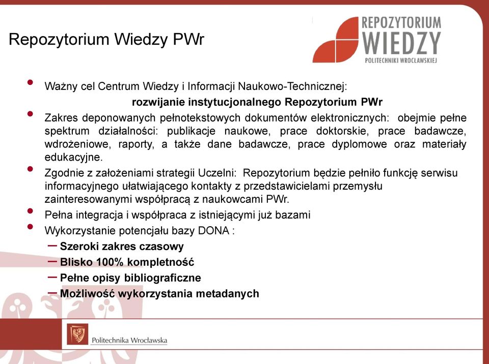 Zgodnie z założeniami strategii Uczelni: Repozytorium będzie pełniło funkcję serwisu informacyjnego ułatwiającego kontakty z przedstawicielami przemysłu zainteresowanymi współpracą z naukowcami