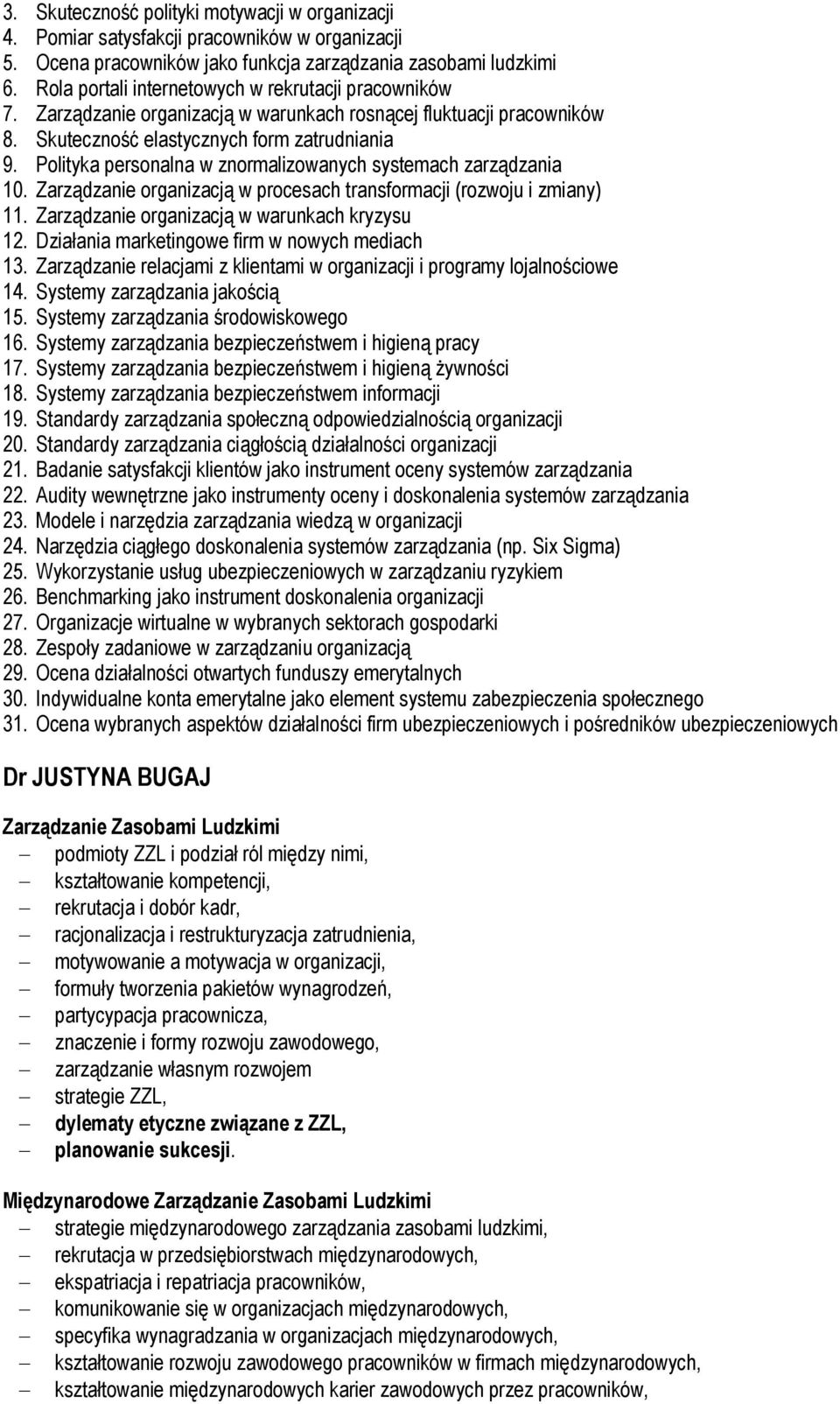 Polityka personalna w znormalizowanych systemach zarządzania 10. Zarządzanie organizacją w procesach transformacji (rozwoju i zmiany) 11. Zarządzanie organizacją w warunkach kryzysu 12.