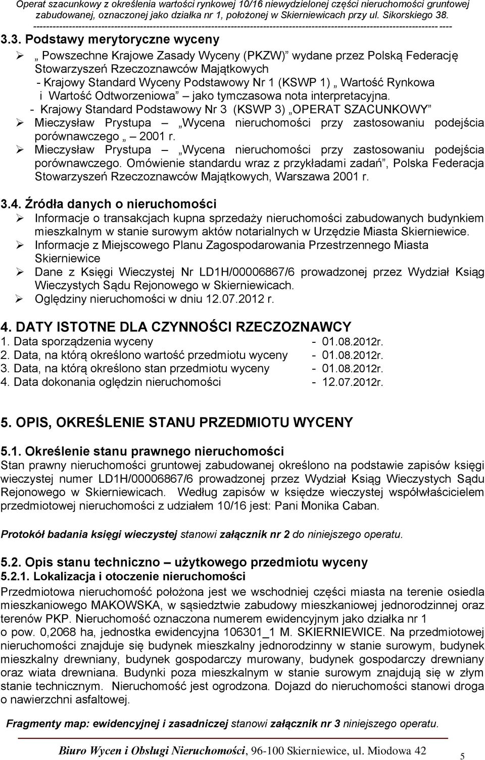 - Krajowy Standard Podstawowy Nr 3 (KSWP 3) OPERAT SZACUNKOWY Mieczysław Prystupa Wycena nieruchomości przy zastosowaniu podejścia porównawczego 2001 r.