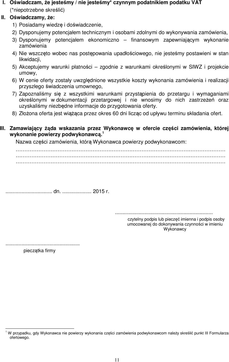 zapewniającym wykonanie zamówienia 4) Nie wszczęto wobec nas postępowania upadłościowego, nie jesteśmy postawieni w stan likwidacji, 5) Akceptujemy warunki płatności zgodnie z warunkami określonymi w
