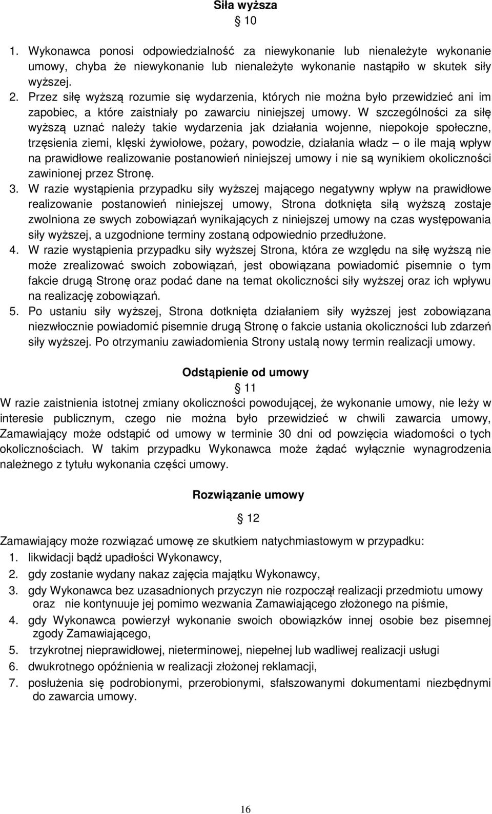 W szczególności za siłę wyższą uznać należy takie wydarzenia jak działania wojenne, niepokoje społeczne, trzęsienia ziemi, klęski żywiołowe, pożary, powodzie, działania władz o ile mają wpływ na