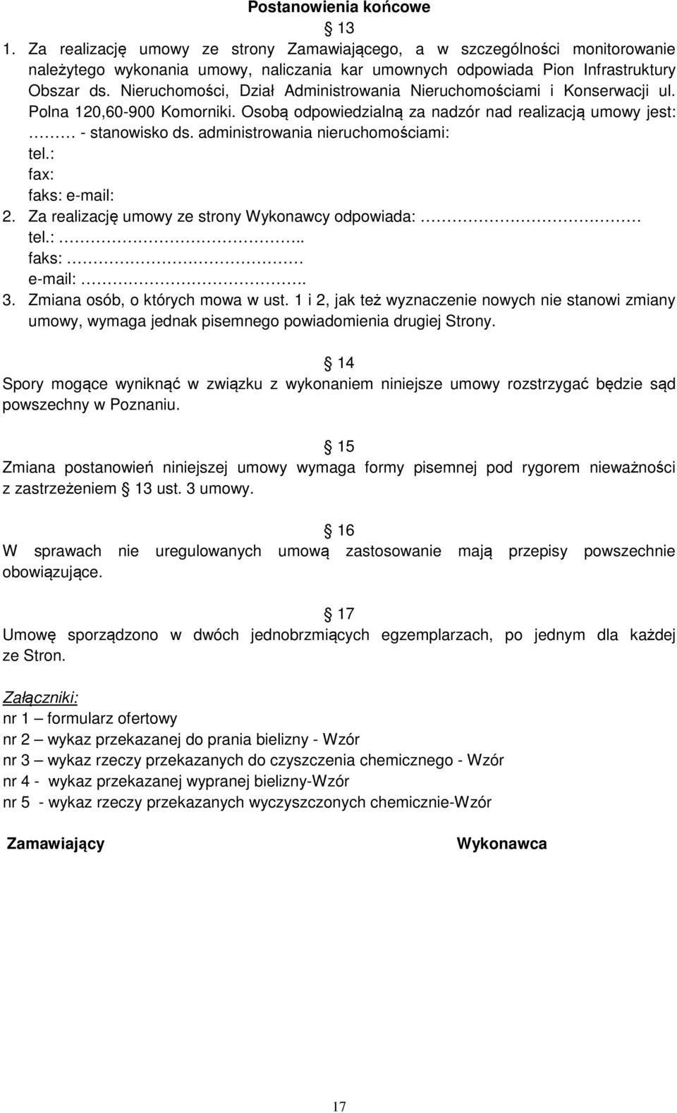 administrowania nieruchomościami: tel.: fax: faks: e-mail: 2. Za realizację umowy ze strony Wykonawcy odpowiada: tel.:.. faks: e-mail:. 3. Zmiana osób, o których mowa w ust.