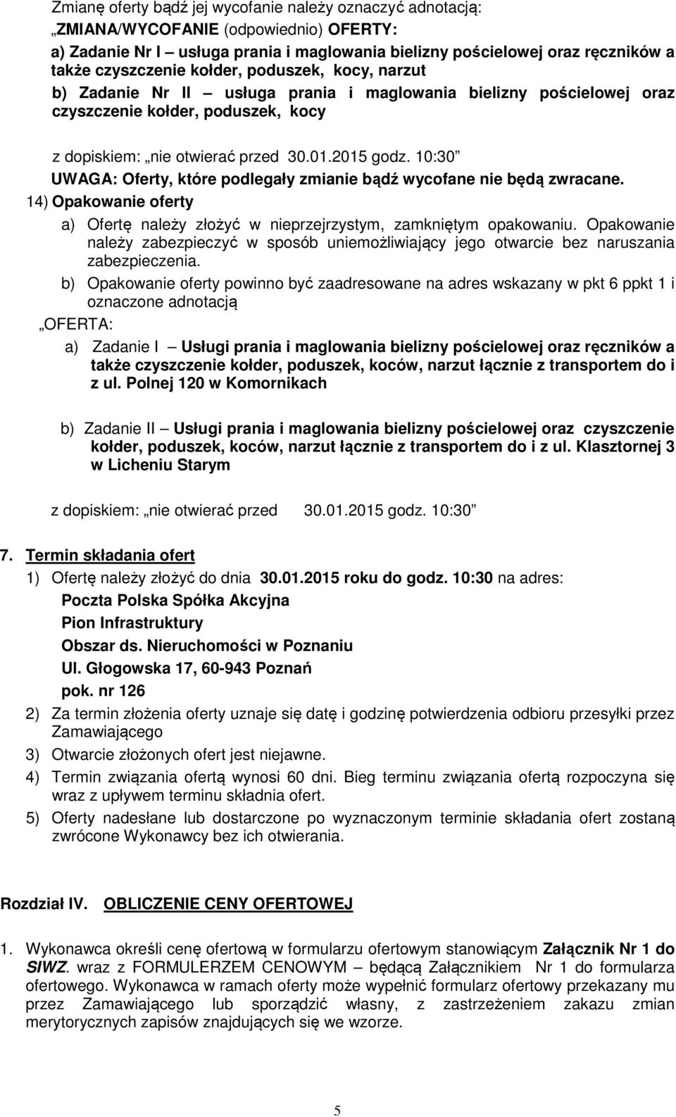10:30 UWAGA: Oferty, które podlegały zmianie bądź wycofane nie będą zwracane. 14) Opakowanie oferty a) Ofertę należy złożyć w nieprzejrzystym, zamkniętym opakowaniu.