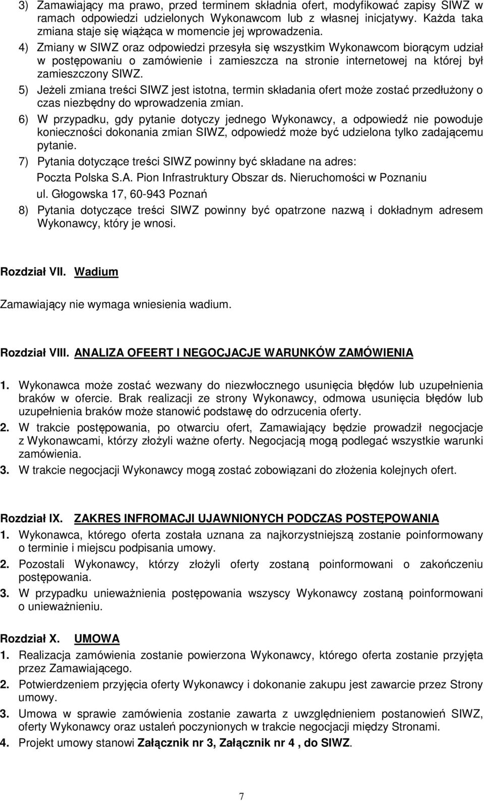 4) Zmiany w SIWZ oraz odpowiedzi przesyła się wszystkim Wykonawcom biorącym udział w postępowaniu o zamówienie i zamieszcza na stronie internetowej na której był zamieszczony SIWZ.