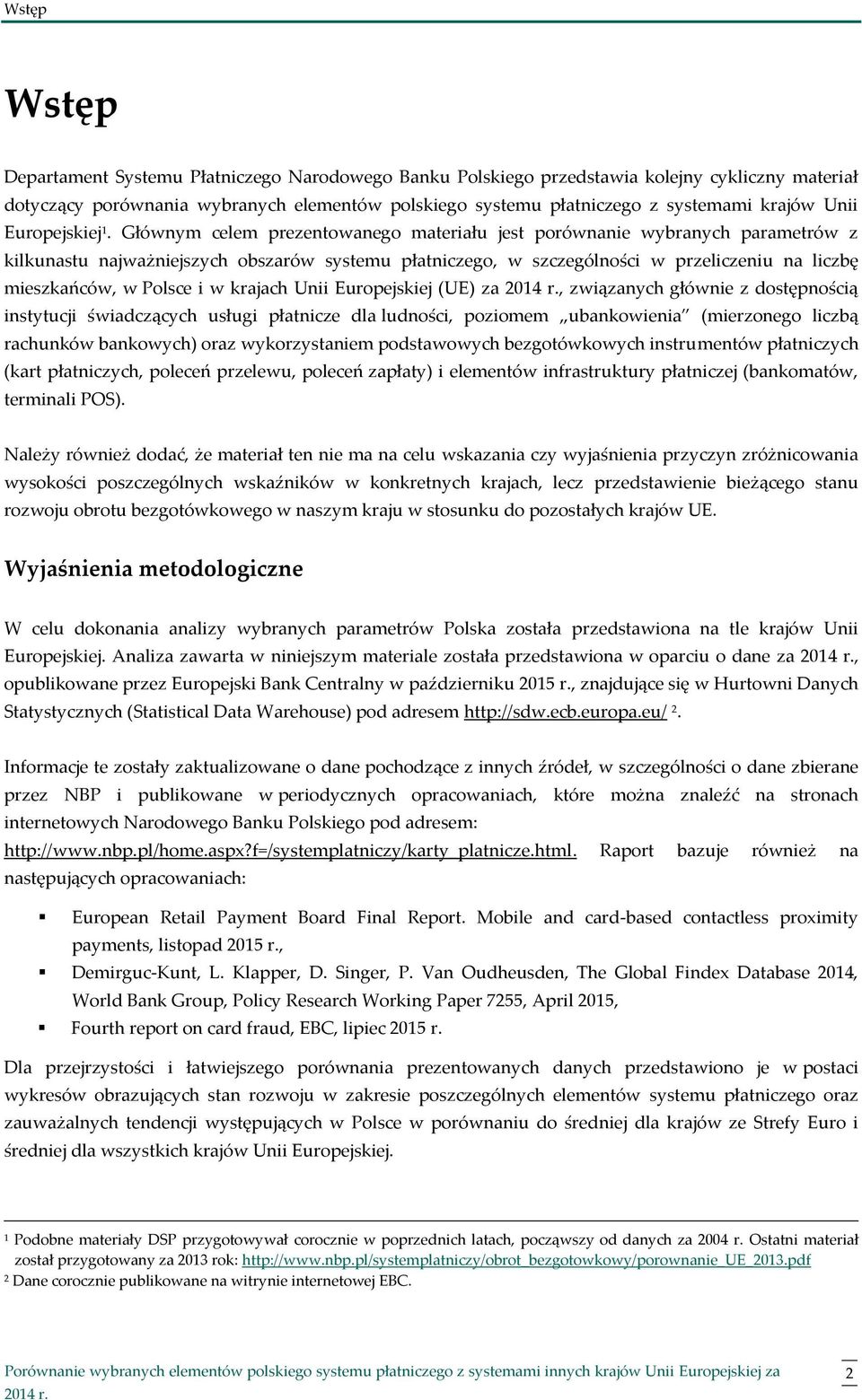 Głównym celem prezentowanego materiału jest porównanie wybranych parametrów z kilkunastu najważniejszych obszarów systemu płatniczego, w szczególności w przeliczeniu na liczbę mieszkańców, w Polsce i