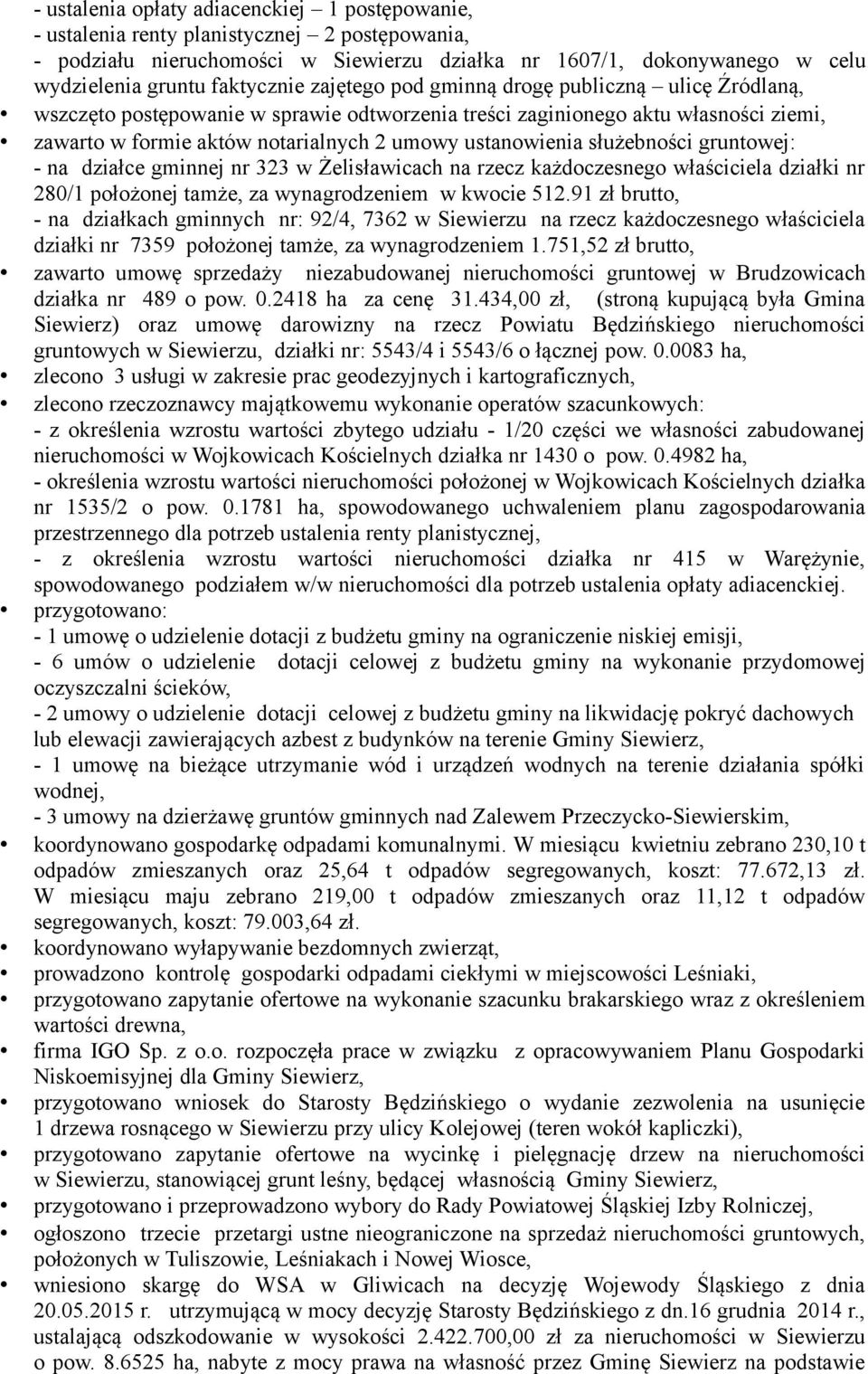 ustanowienia służebności gruntowej: - na działce gminnej nr 323 w Żelisławicach na rzecz każdoczesnego właściciela działki nr 280/1 położonej tamże, za wynagrodzeniem w kwocie 512.