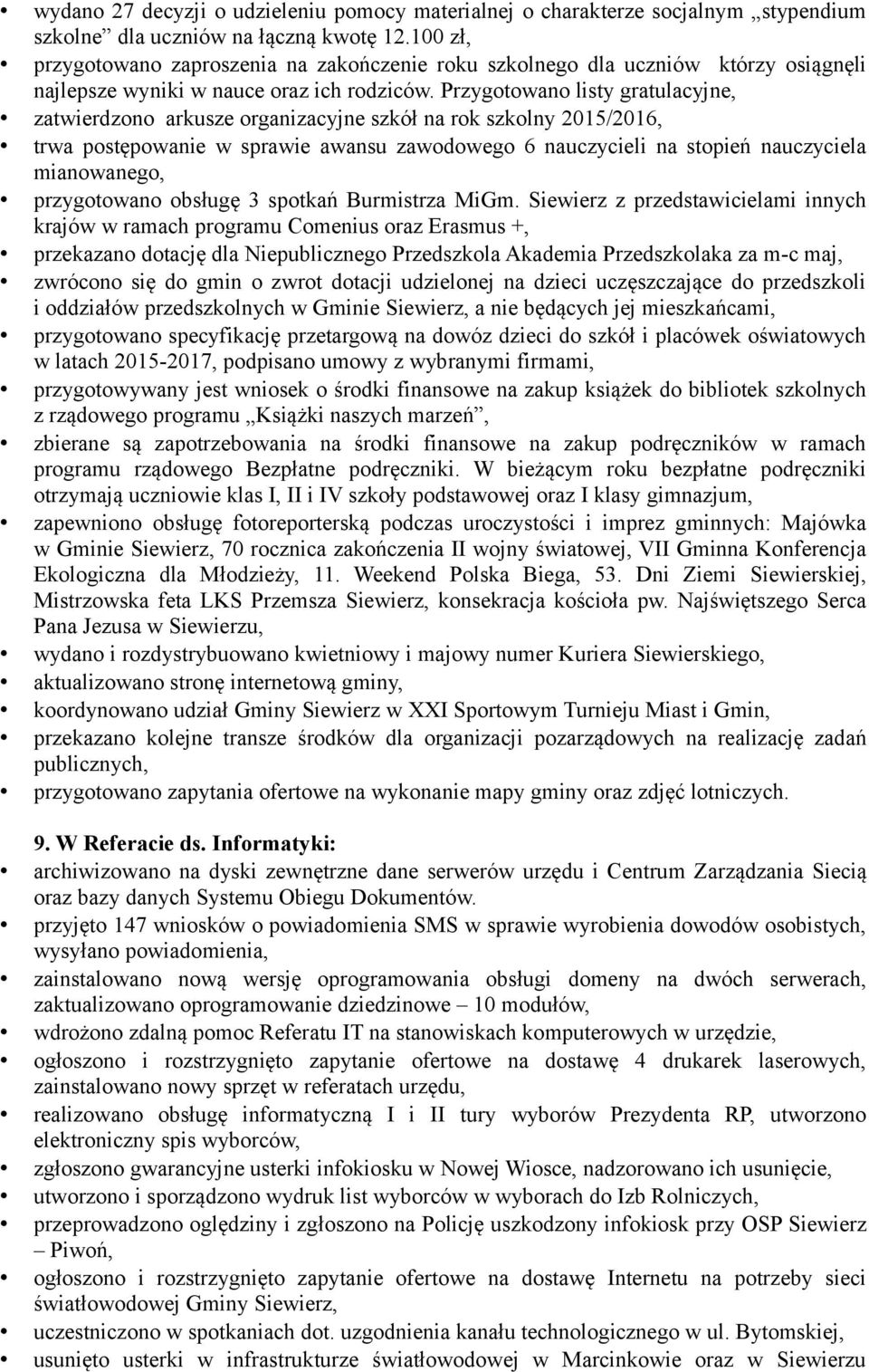 Przygotowano listy gratulacyjne, zatwierdzono arkusze organizacyjne szkół na rok szkolny 2015/2016, trwa postępowanie w sprawie awansu zawodowego 6 nauczycieli na stopień nauczyciela mianowanego,