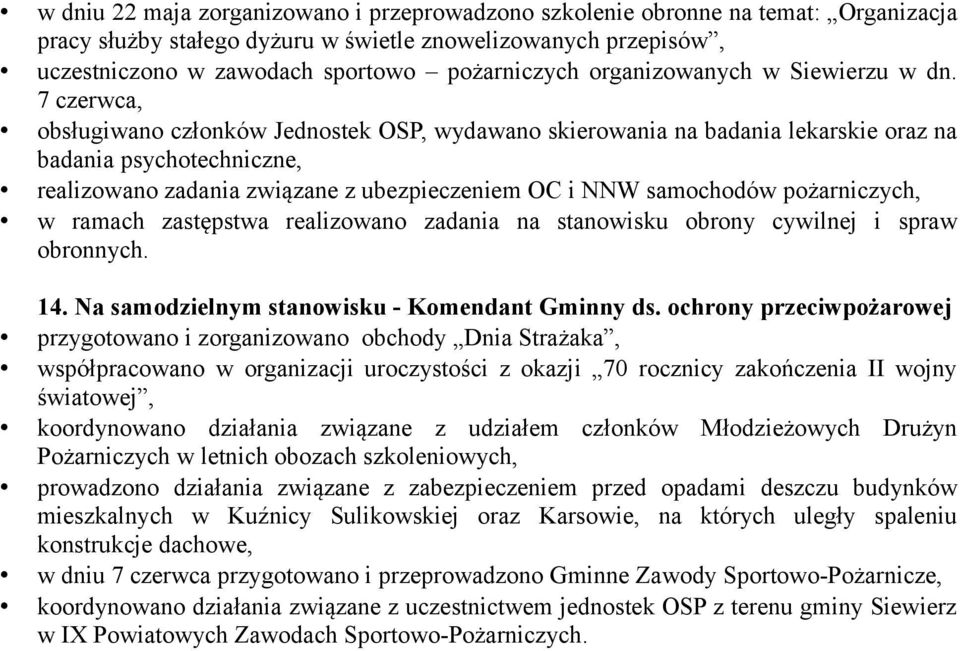 7 czerwca, obsługiwano członków Jednostek OSP, wydawano skierowania na badania lekarskie oraz na badania psychotechniczne, realizowano zadania związane z ubezpieczeniem OC i NNW samochodów