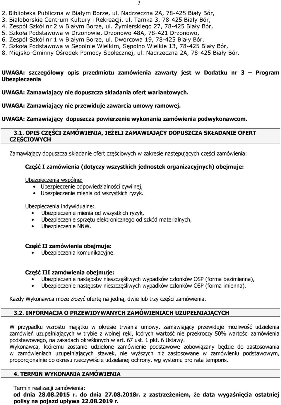 Szkoła Podstawowa w Sępolnie Wielkim, Sępolno Wielkie 13, 78-425 Biały Bór, 8. Miejsko-Gminny Ośrodek Pomocy Społecznej, ul. Nadrzeczna 2A, 78-425 Biały Bór.