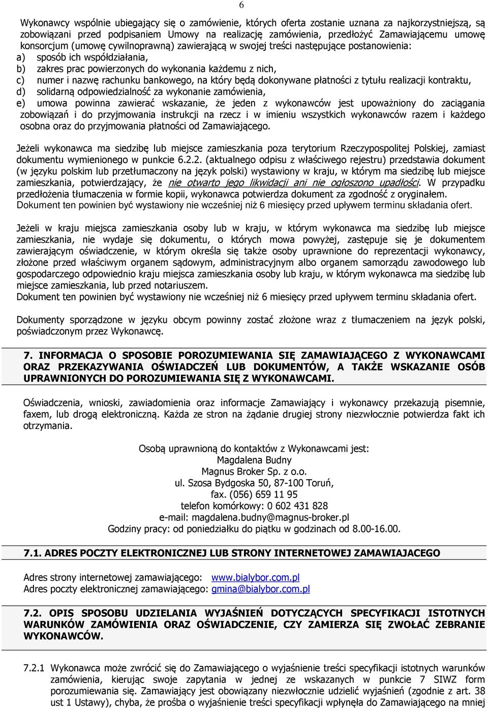 rachunku bankowego, na który będą dokonywane płatności z tytułu realizacji kontraktu, d) solidarną odpowiedzialność za wykonanie zamówienia, e) umowa powinna zawierać wskazanie, że jeden z wykonawców