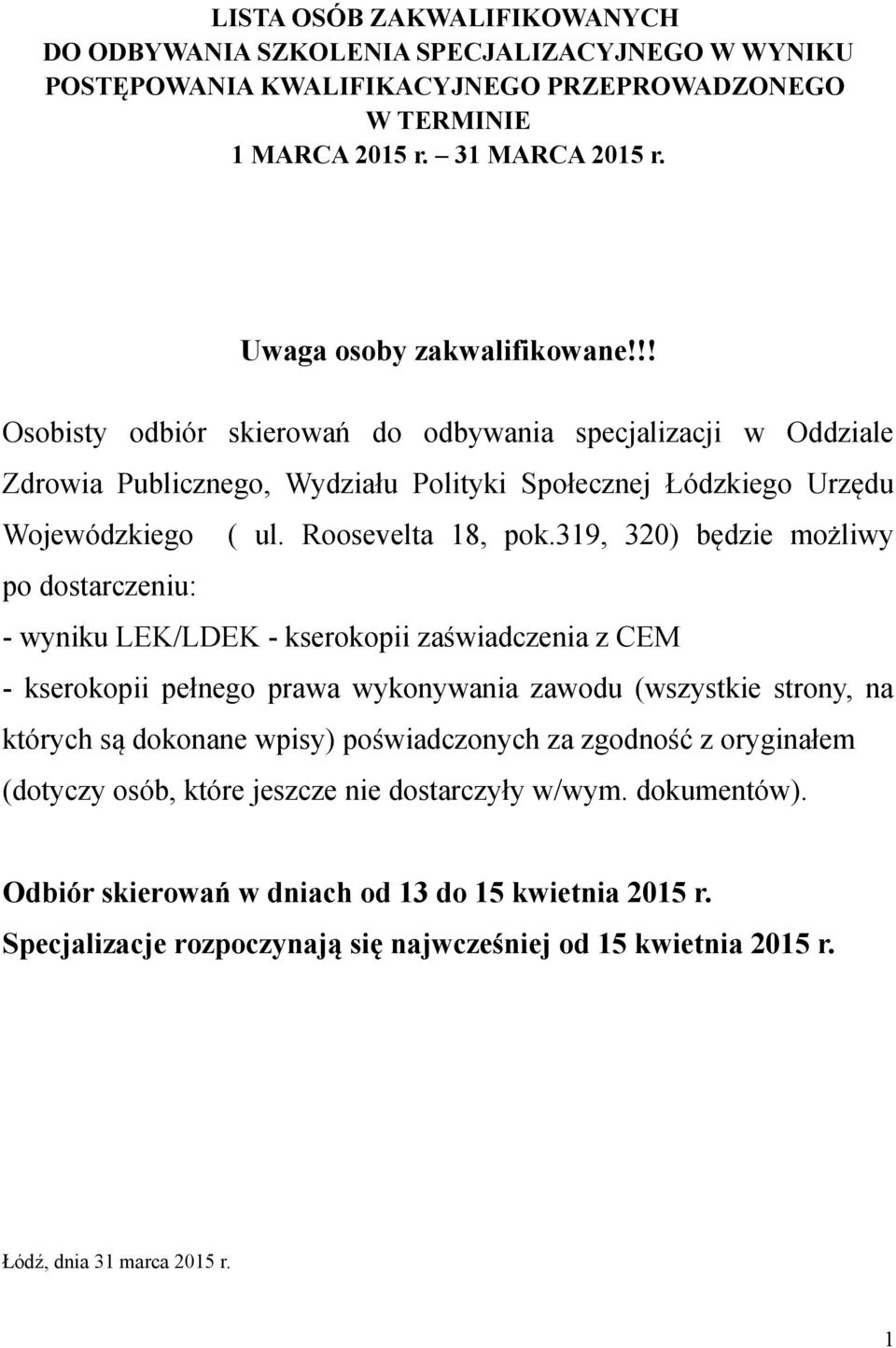 319, 320) będzie możliwy po dostarczeniu: - wyniku LEK/LDEK - kserokopii zaświadczenia z CEM - kserokopii pełnego prawa wykonywania zawodu (wszystkie strony, na których są dokonane wpisy)