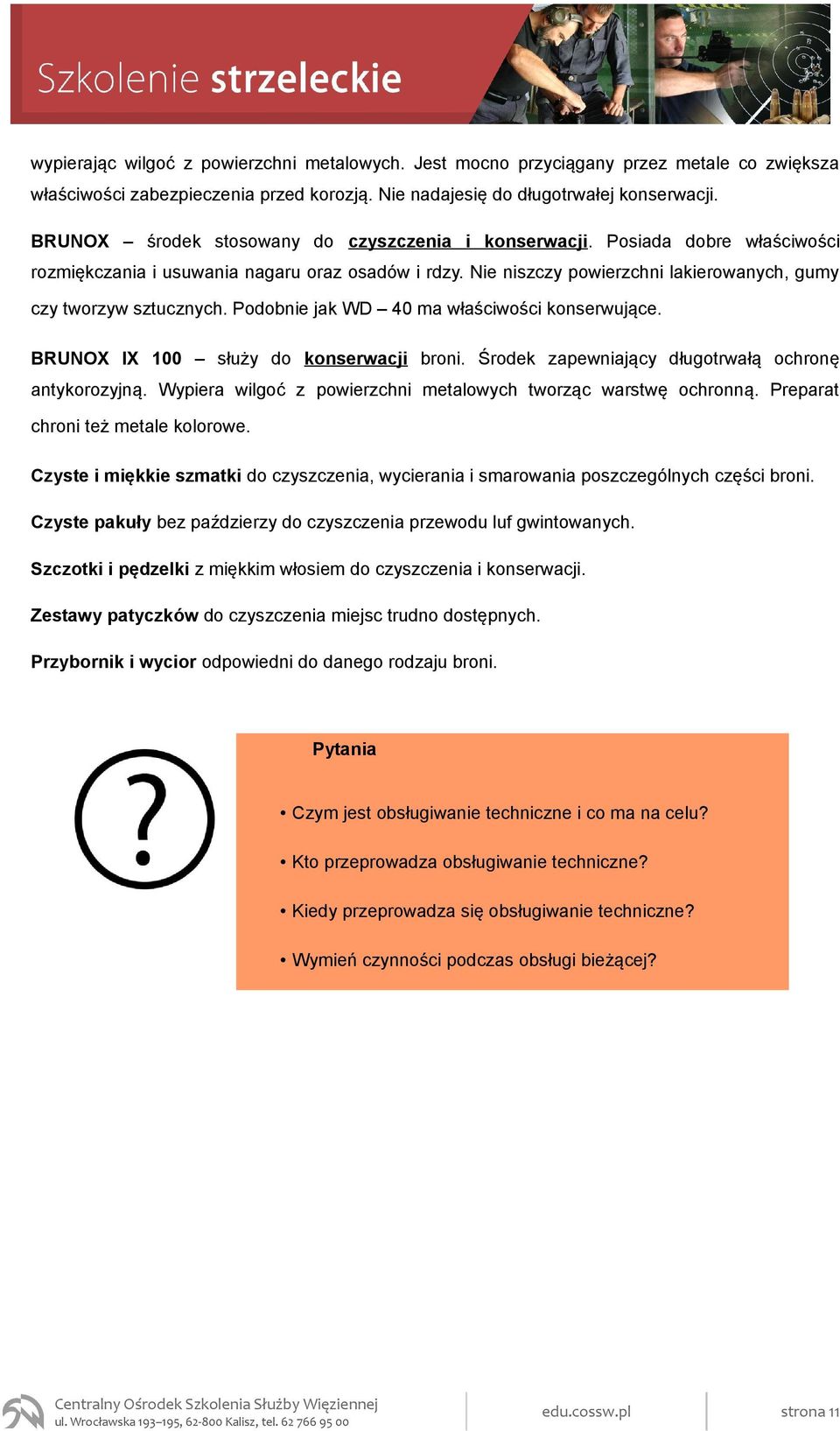 Podobnie jak WD 40 ma właściwości konserwujące. BRUNOX IX 100 służy do konserwacji broni. Środek zapewniający długotrwałą ochronę antykorozyjną.