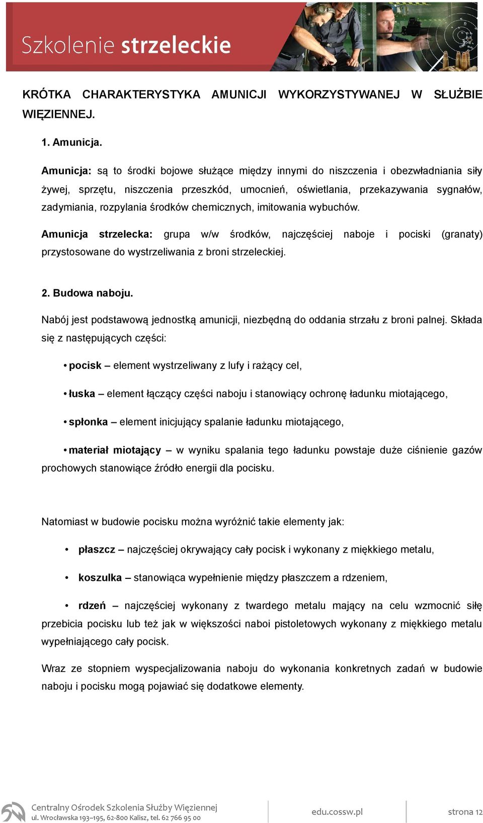 środków chemicznych, imitowania wybuchów. Amunicja strzelecka: grupa w/w środków, najczęściej naboje i pociski (granaty) przystosowane do wystrzeliwania z broni strzeleckiej. 2. Budowa naboju.