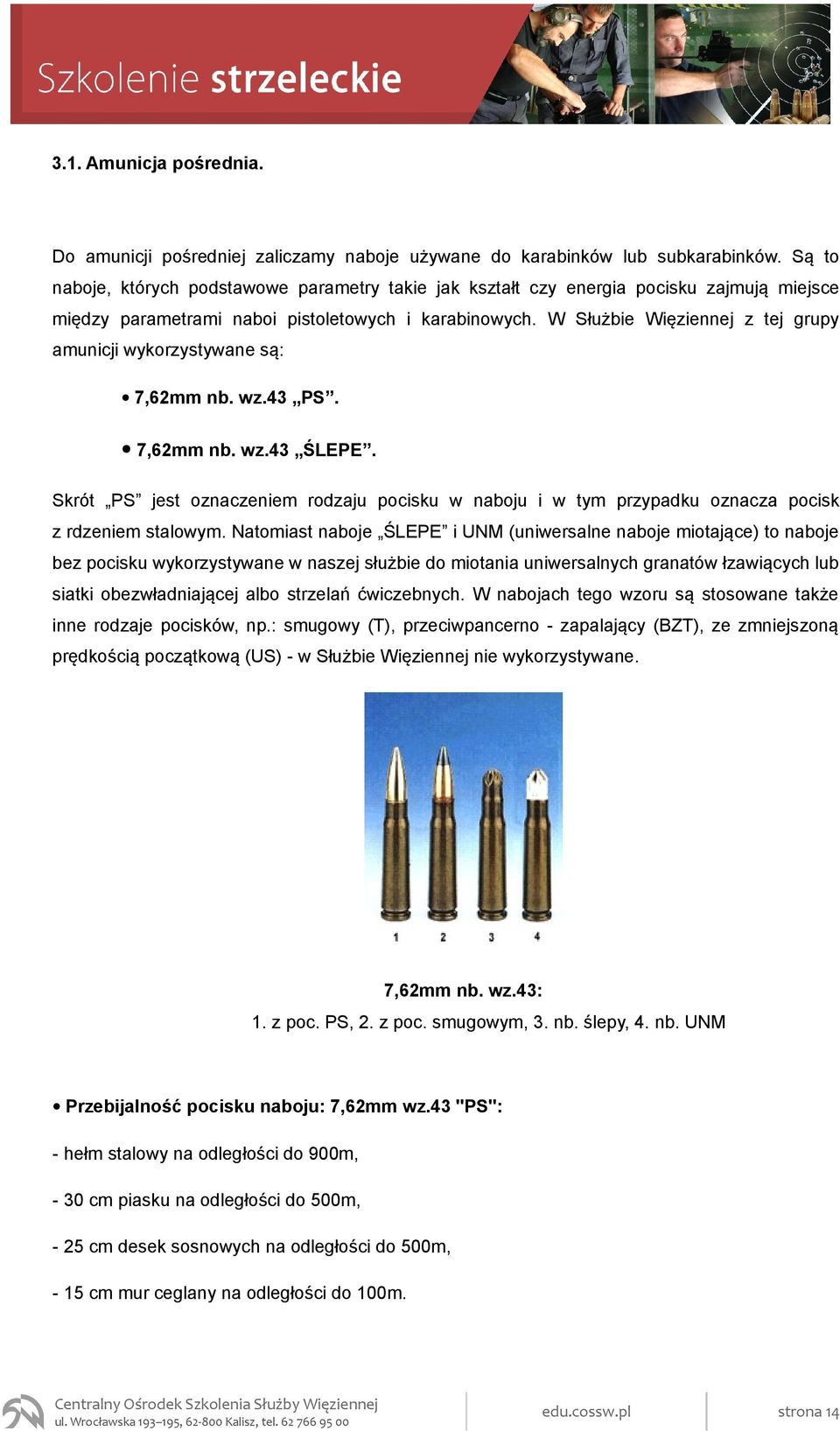 W Służbie Więziennej z tej grupy amunicji wykorzystywane są: 7,62mm nb. wz.43 PS. 7,62mm nb. wz.43 ŚLEPE.