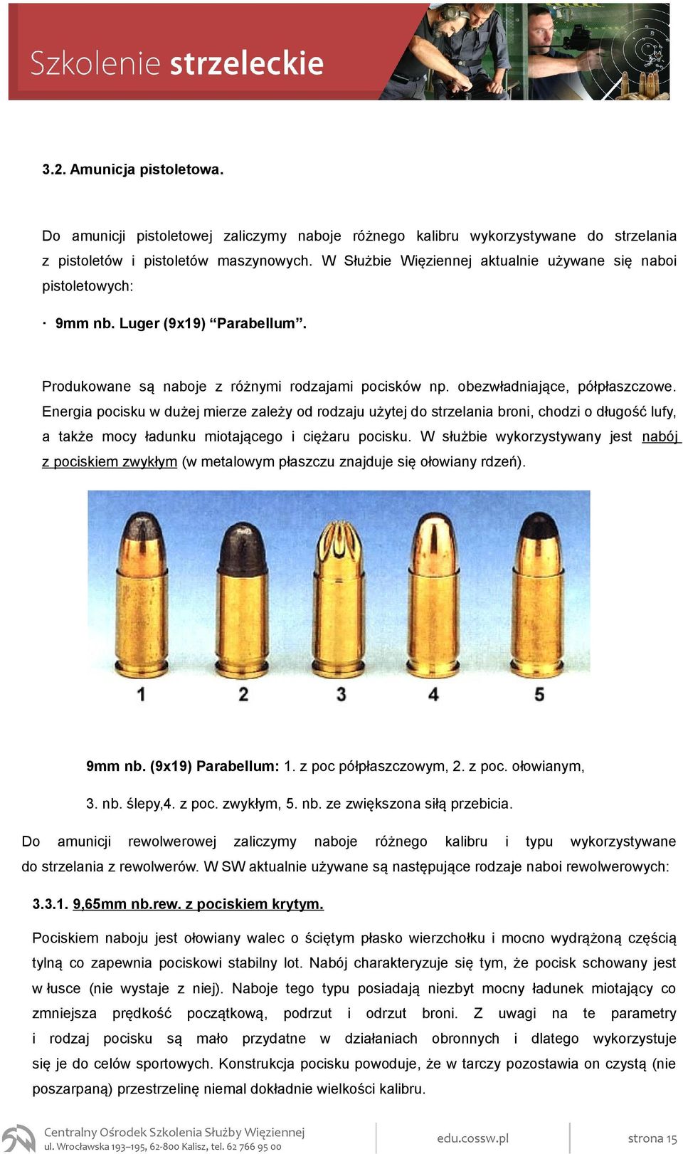 Energia pocisku w dużej mierze zależy od rodzaju użytej do strzelania broni, chodzi o długość lufy, a także mocy ładunku miotającego i ciężaru pocisku.