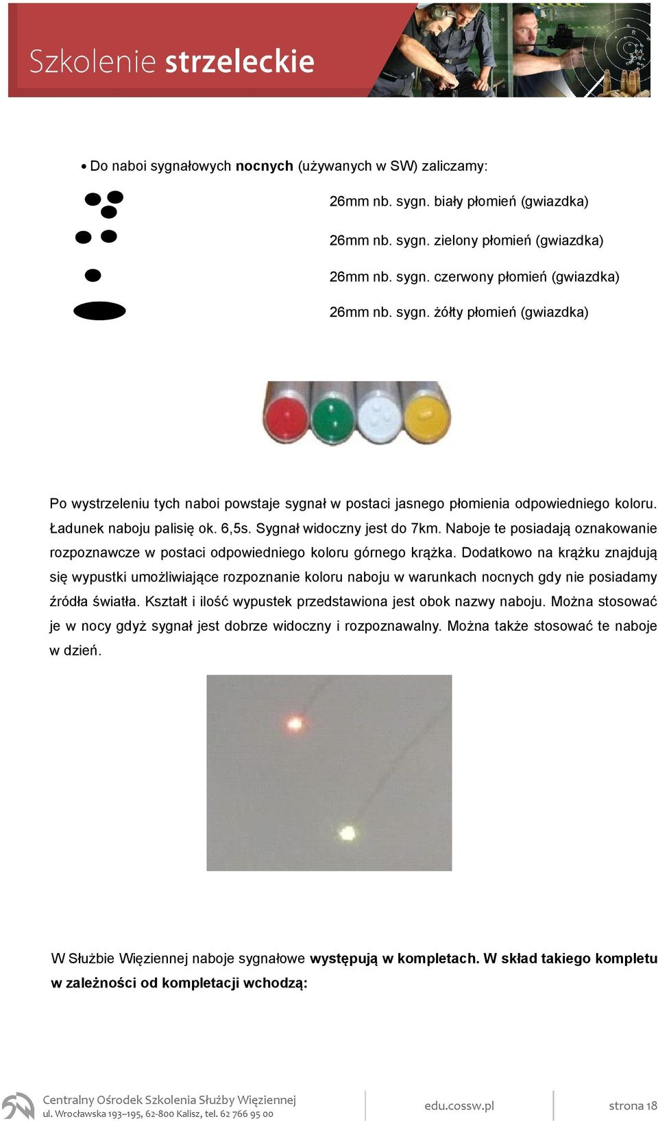 Dodatkowo na krążku znajdują się wypustki umożliwiające rozpoznanie koloru naboju w warunkach nocnych gdy nie posiadamy źródła światła. Kształt i ilość wypustek przedstawiona jest obok nazwy naboju.