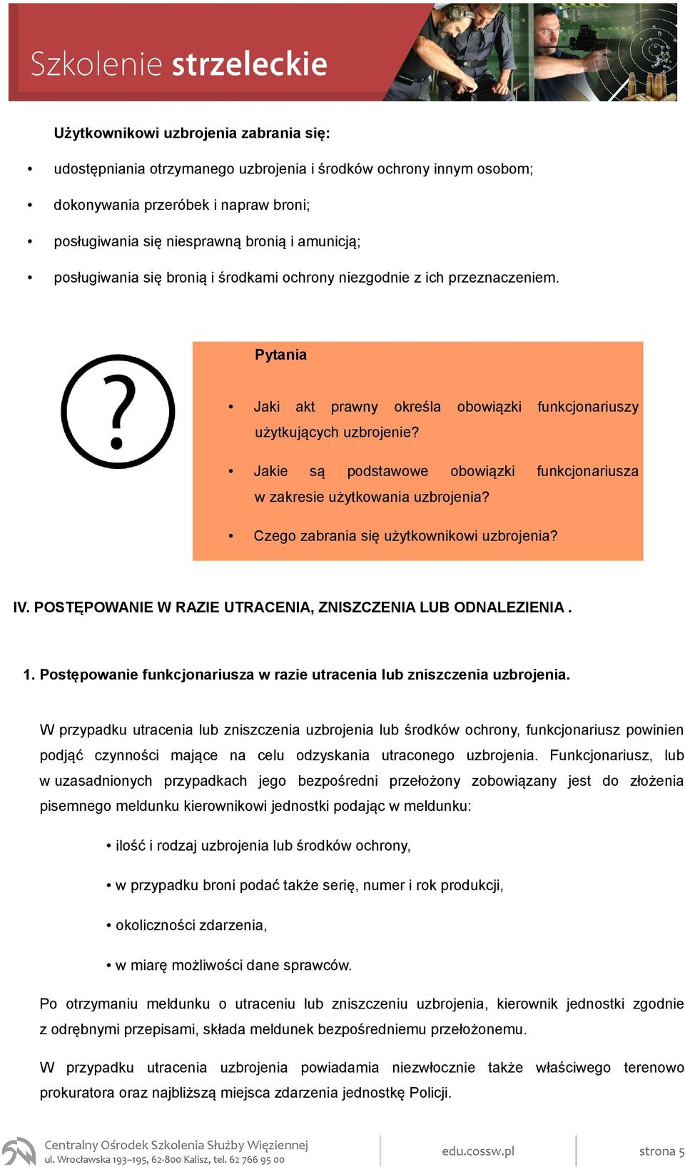 Jakie są podstawowe obowiązki funkcjonariusza w zakresie użytkowania uzbrojenia? Czego zabrania się użytkownikowi uzbrojenia? IV. POSTĘPOWANIE W RAZIE UTRACENIA, ZNISZCZENIA LUB ODNALEZIENIA. 1.