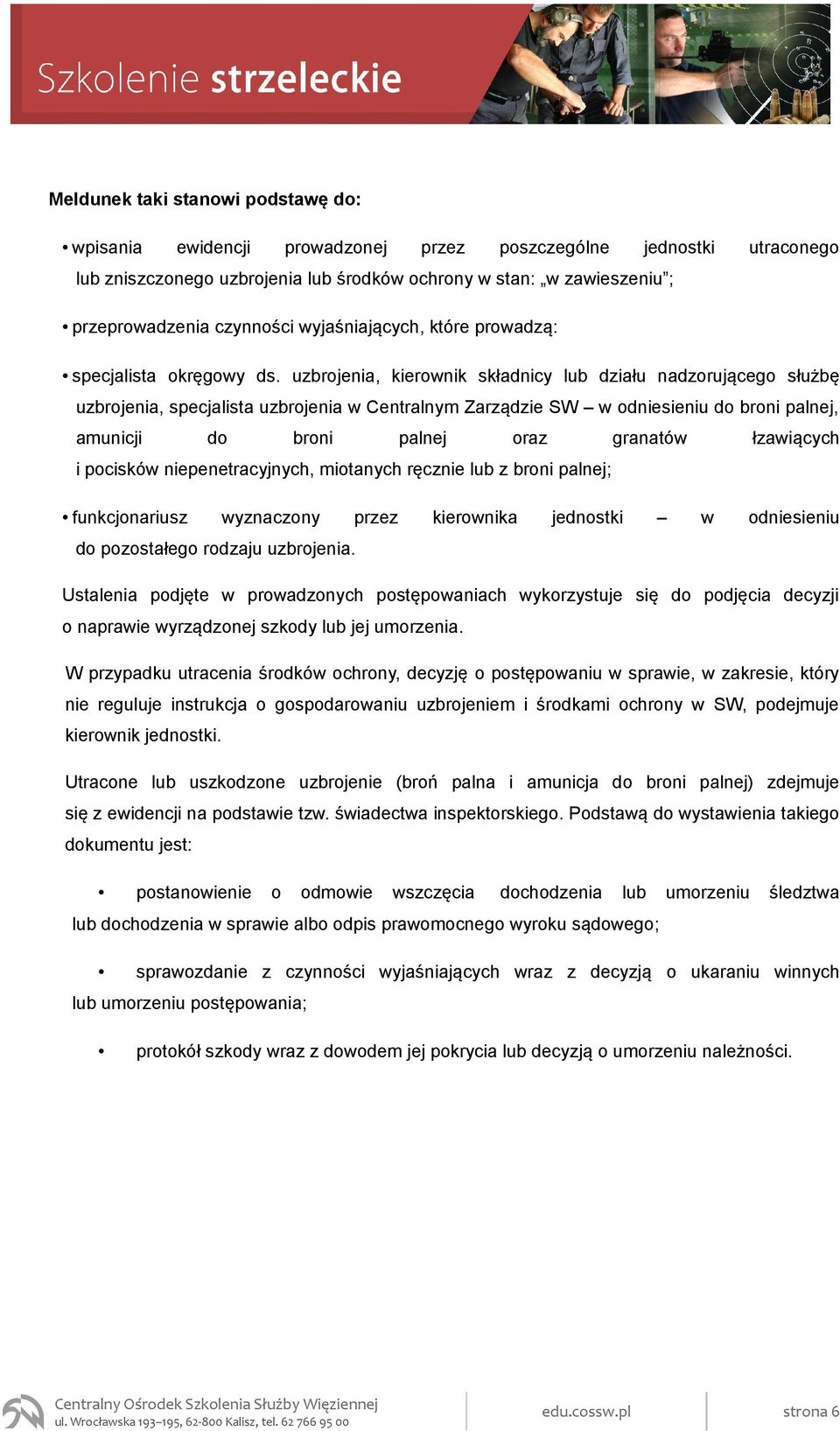 uzbrojenia, kierownik składnicy lub działu nadzorującego służbę uzbrojenia, specjalista uzbrojenia w Centralnym Zarządzie SW w odniesieniu do broni palnej, amunicji do broni palnej oraz granatów