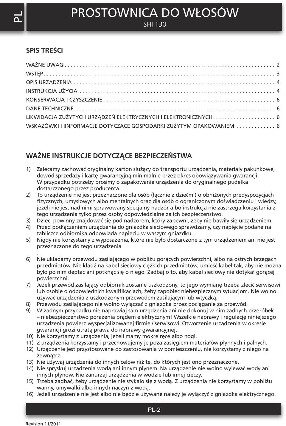 .. 6 Ważne instrukcje dotyczące bezpieczeństwa 1) Zalecamy zachować oryginalny karton służący do transportu urządzenia, materiały pakunkowe, dowód sprzedaży i kartę gwarancyjną minimalnie przez okres