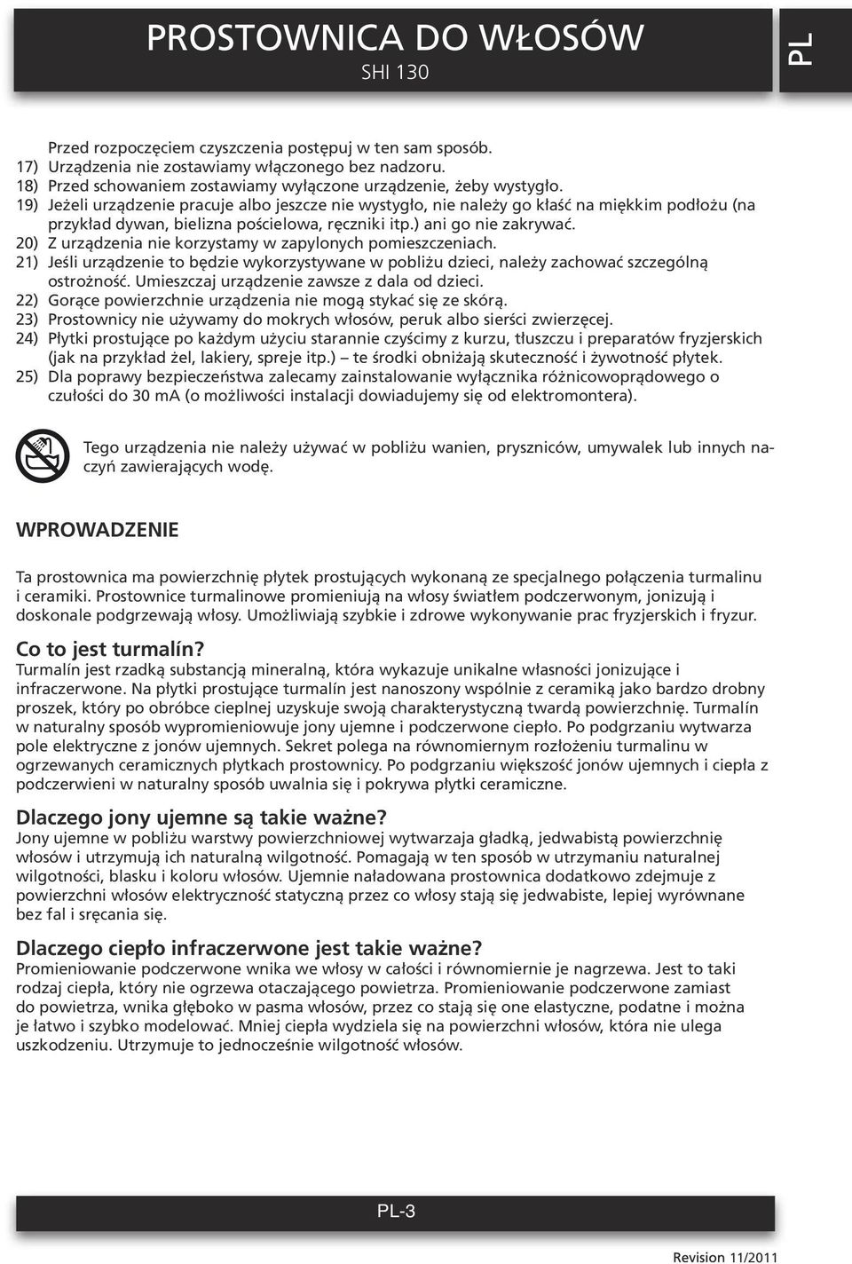 19) Jeżeli urządzenie pracuje albo jeszcze nie wystygło, nie należy go kłaść na miękkim podłożu (na przykład dywan, bielizna pościelowa, ręczniki itp.) ani go nie zakrywać.