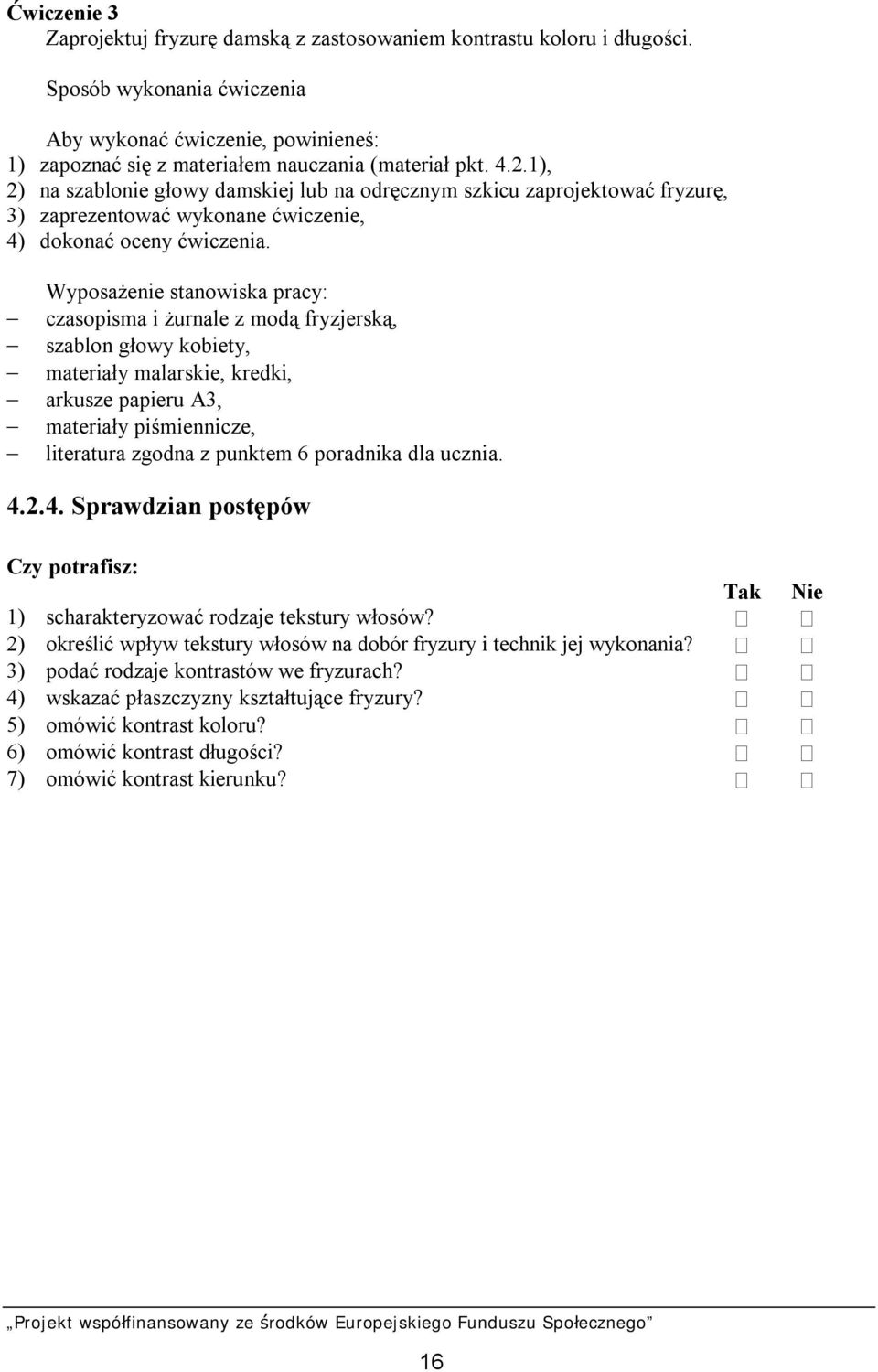 Wyposażenie stanowiska pracy: czasopisma i żurnale z modą fryzjerską, szablon głowy kobiety, materiały malarskie, kredki, arkusze papieru A3, materiały piśmiennicze, literatura zgodna z punktem 6