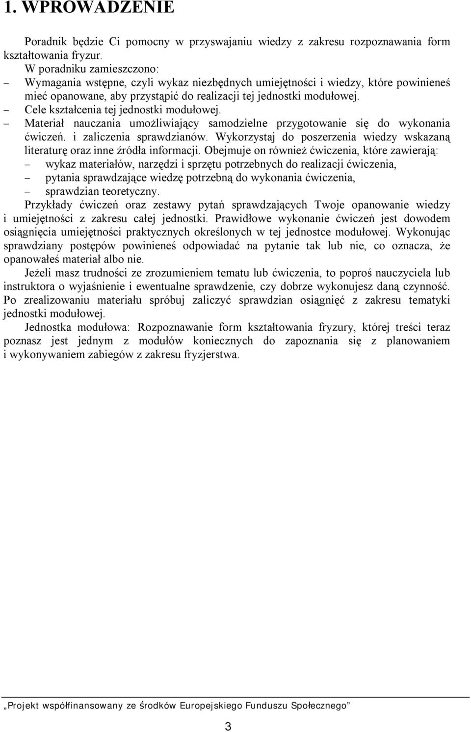 - Cele kształcenia tej jednostki modułowej. - Materiał nauczania umożliwiający samodzielne przygotowanie się do wykonania ćwiczeń. i zaliczenia sprawdzianów.
